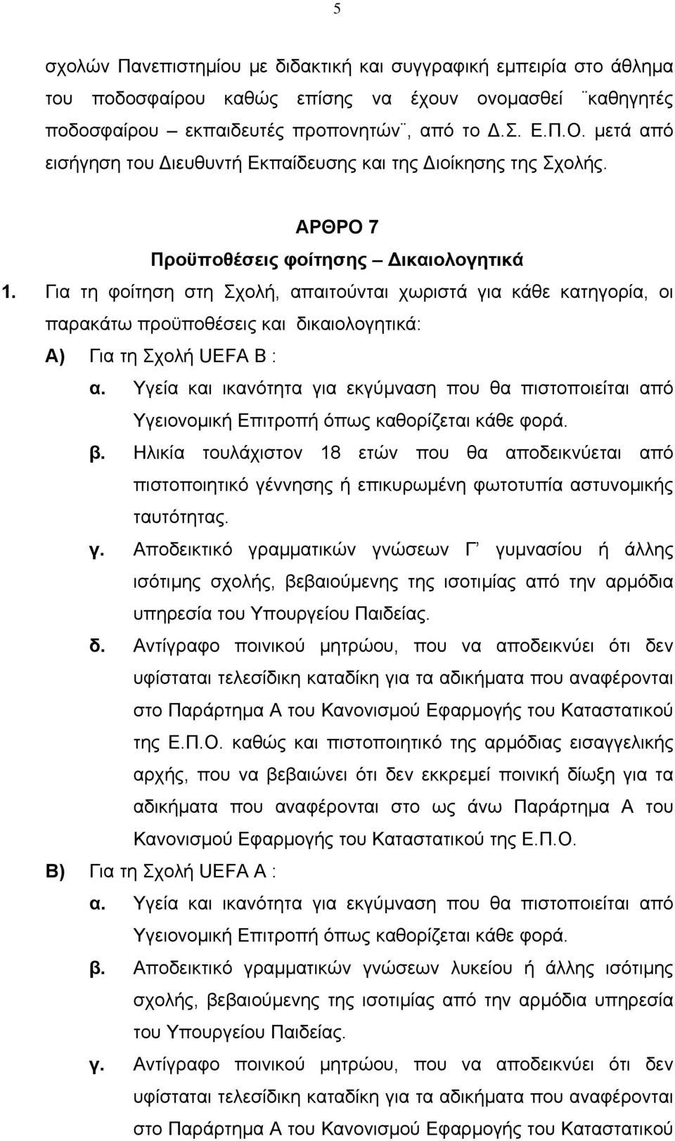 Για τη φοίτηση στη Σχολή, απαιτούνται χωριστά για κάθε κατηγορία, οι παρακάτω προϋποθέσεις και δικαιολογητικά: Α) Για τη Σχολή UEFA B : α.