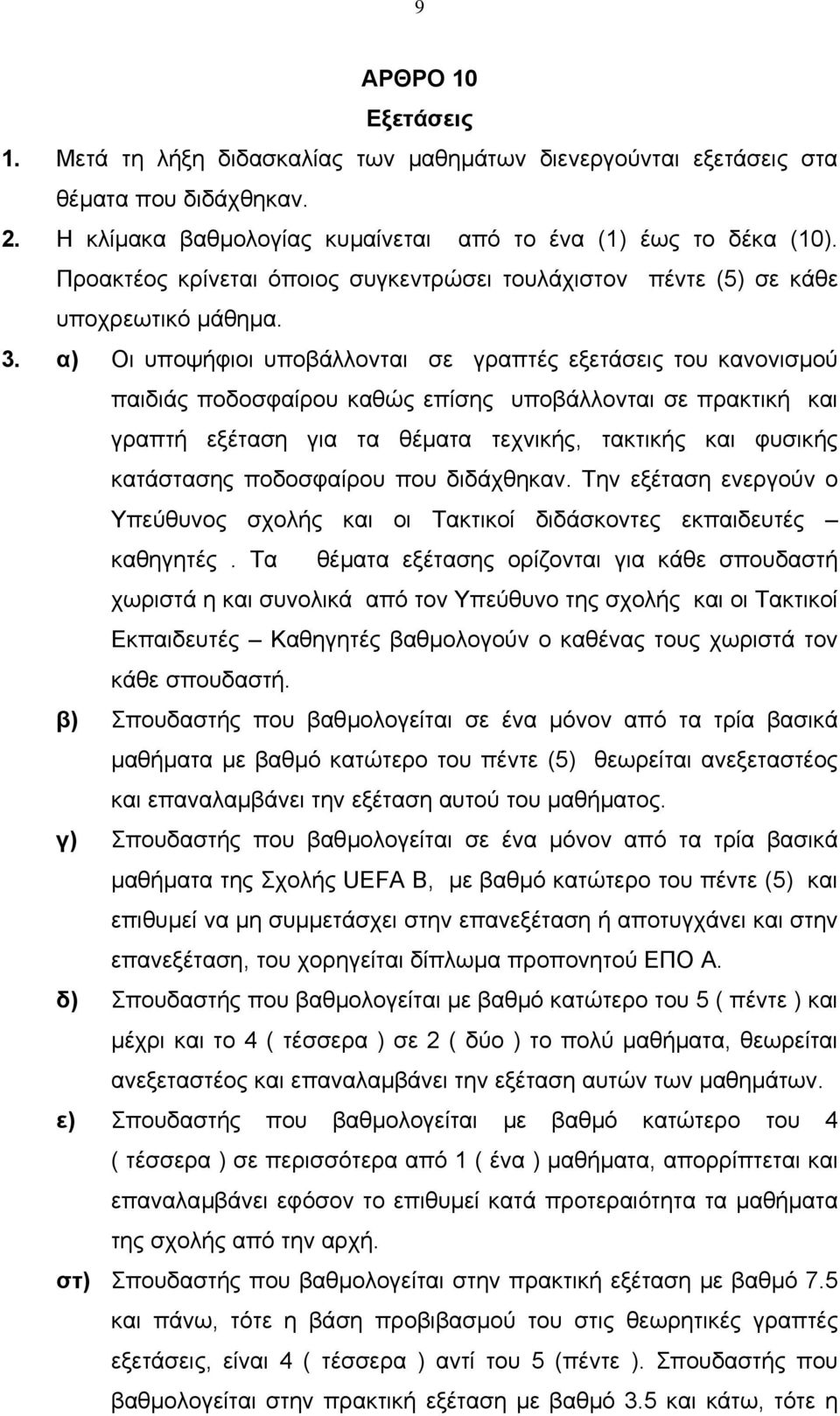 α) Οι υποψήφιοι υποβάλλονται σε γραπτές εξετάσεις του κανονισµού παιδιάς ποδοσφαίρου καθώς επίσης υποβάλλονται σε πρακτική και γραπτή εξέταση για τα θέµατα τεχνικής, τακτικής και φυσικής κατάστασης