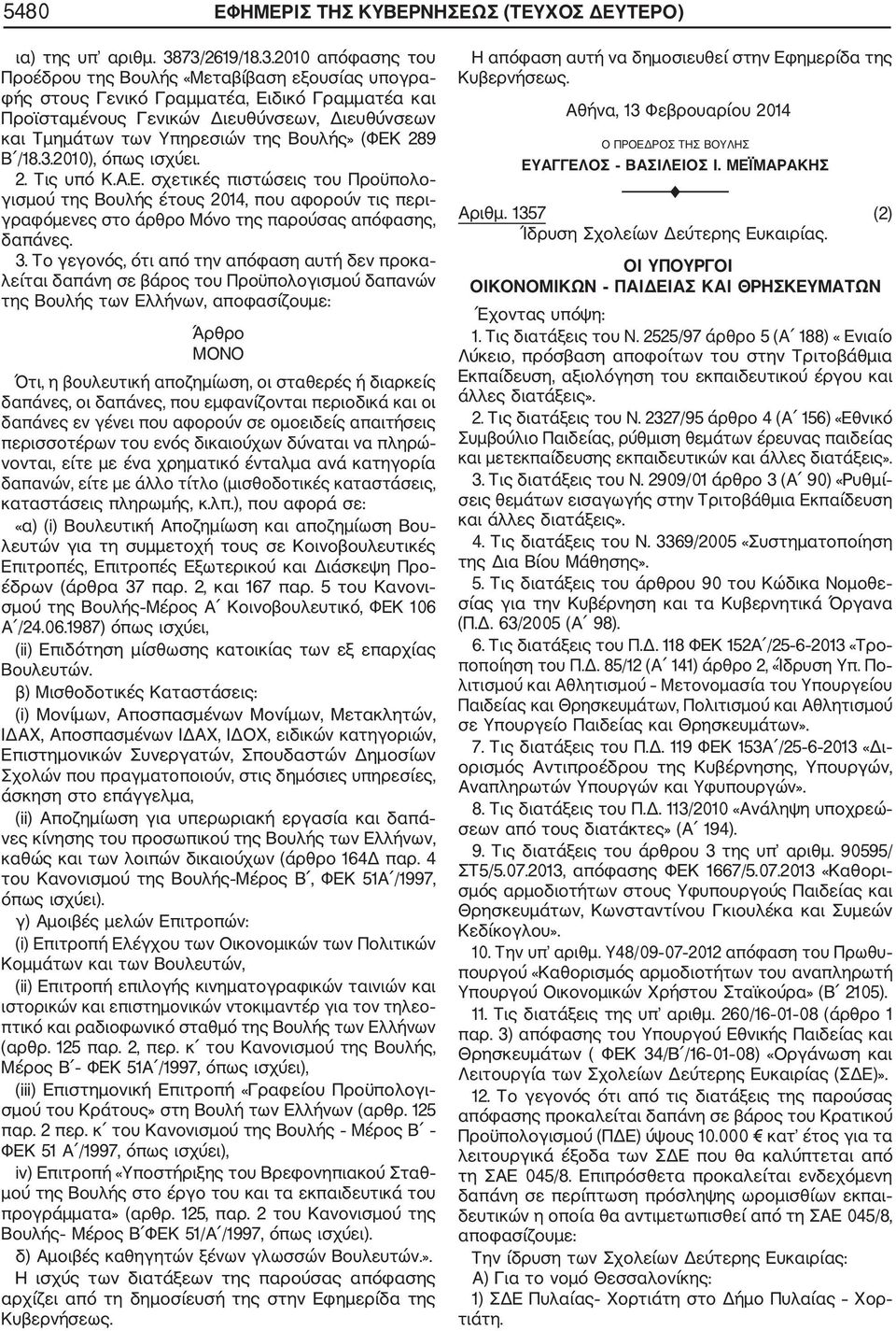 Υπηρεσιών της Βουλής» (ΦΕΚ 289 Β /18.3.2010), όπως ισχύει. 2. Τις υπό Κ.Α.Ε. σχετικές πιστώσεις του Προϋπολο γισμού της Βουλής έτους 2014, που αφορούν τις περι γραφόμενες στο άρθρο Μόνο της παρούσας απόφασης, δαπάνες.