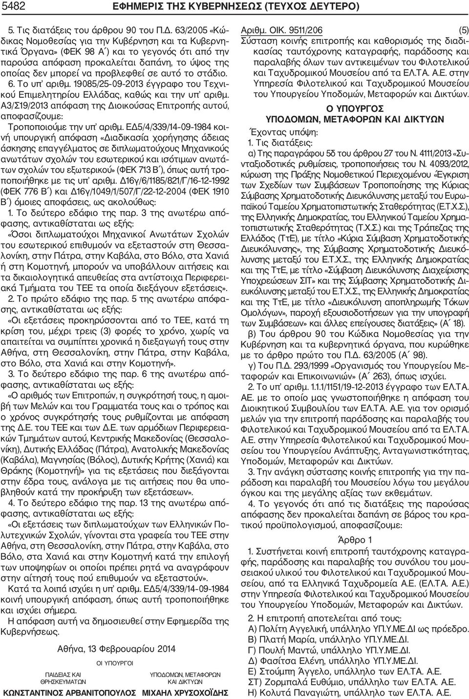 63/2005 «Κώ δικας Νομοθεσίας για την Κυβέρνηση και τα Κυβερνη τικά Όργανα» (ΦΕΚ 98 Α ) και το γεγονός ότι από την παρούσα απόφαση προκαλείται δαπάνη, το ύψος της οποίας δεν μπορεί να προβλεφθεί σε