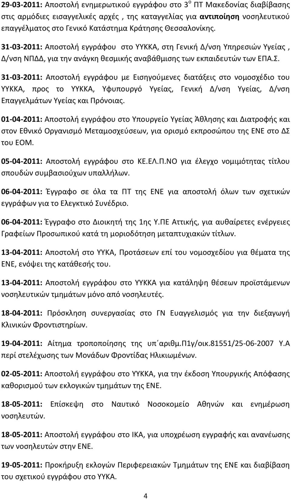 31-03- 2011: Αποστολή εγγράφου με Εισηγούμενες διατάξεις στο νομοσχέδιο του ΥΥΚΚΑ, προς το ΥΥΚΚΑ, Υφυπουργό Υγείας, Γενική Δ/νση Υγείας, Δ/νση Επαγγελμάτων Υγείας και Πρόνοιας.