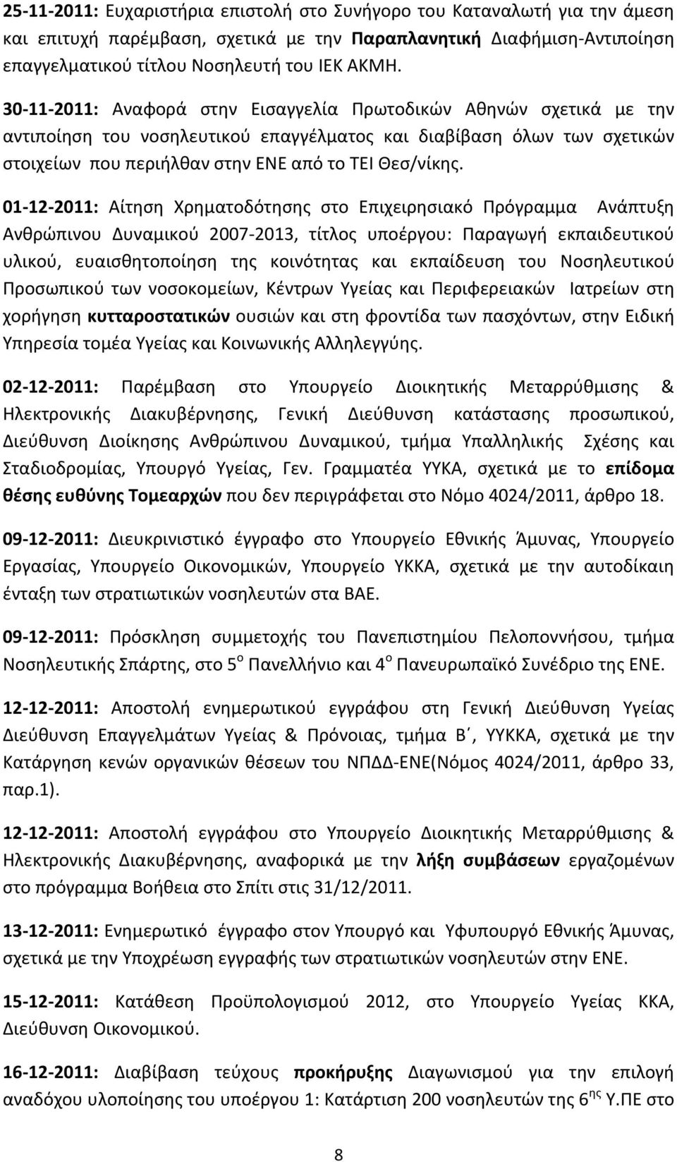 01-12- 2011: Αίτηση Χρηματοδότησης στο Επιχειρησιακό Πρόγραμμα Ανάπτυξη Ανθρώπινου Δυναμικού 2007-2013, τίτλος υποέργου: Παραγωγή εκπαιδευτικού υλικού, ευαισθητοποίηση της κοινότητας και εκπαίδευση