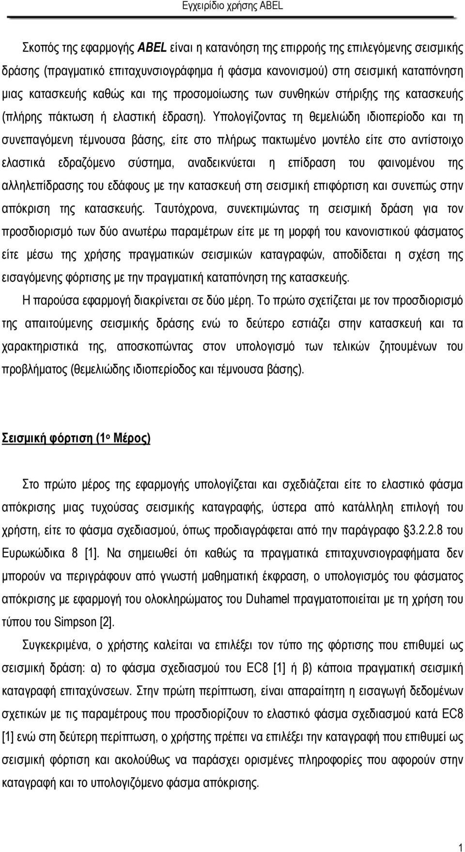 Υπολογίζοντας τη θεμελιώδη ιδιοπερίοδο και τη συνεπαγόμενη τέμνουσα βάσης, είτε στο πλήρως πακτωμένο μοντέλο είτε στο αντίστοιχο ελαστικά εδραζόμενο σύστημα, αναδεικνύεται η επίδραση του φαινομένου