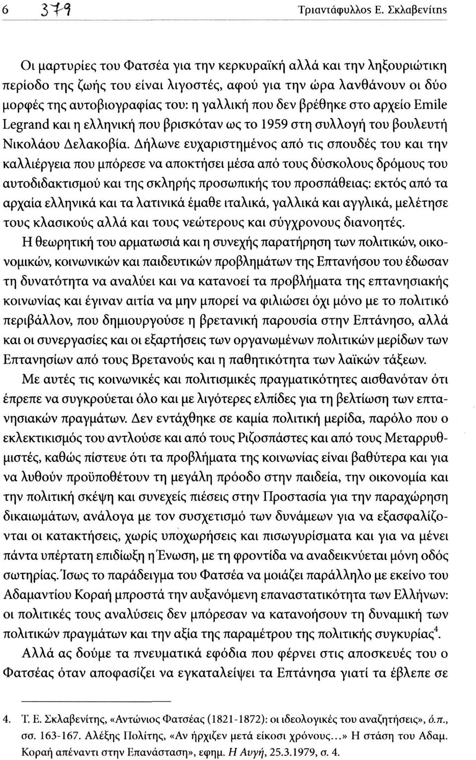 δεν βρέθηκε στο αρχείο Emile Legrand και η ελληνική που βρισκόταν ως το 1959 στη συλλογή του βουλευτή Νικολάου Δελακοβία.