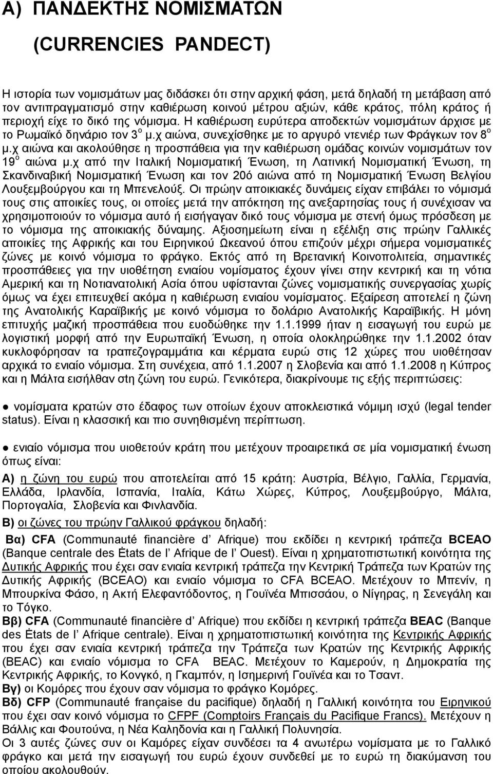 χ αιώνα, συνεχίσθηκε με το αργυρό ντενιέρ των Φράγκων τον 8 ο μ.χ αιώνα και ακολούθησε η προσπάθεια για την καθιέρωση ομάδας κοινών νομισμάτων τον 19 ο αιώνα μ.