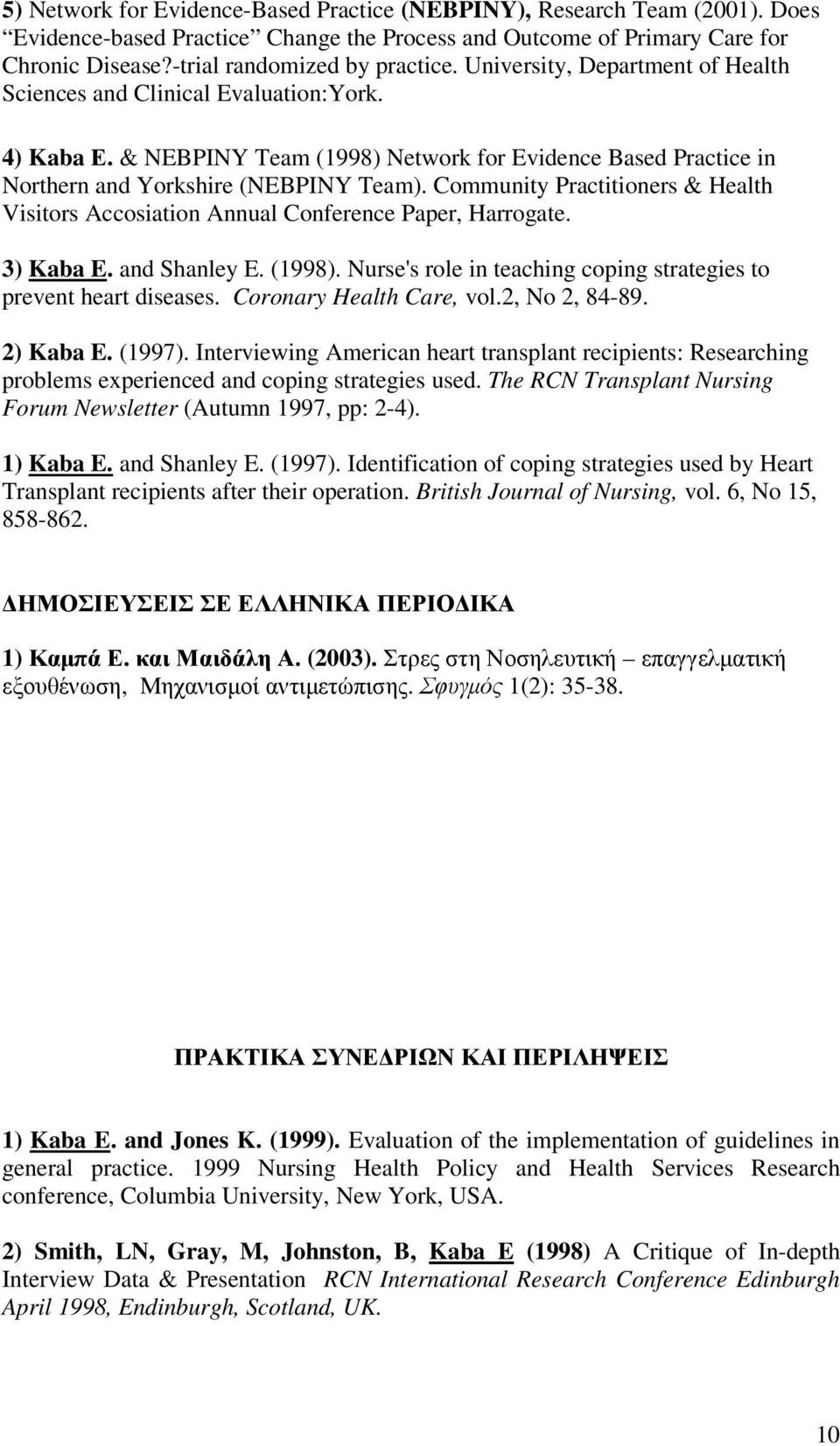 Community Practitioners & Health Visitors Accosiation Annual Conference Paper, Harrogate. 3) Kaba E. and Shanley E. (1998). Nurse's role in teaching coping strategies to prevent heart diseases.