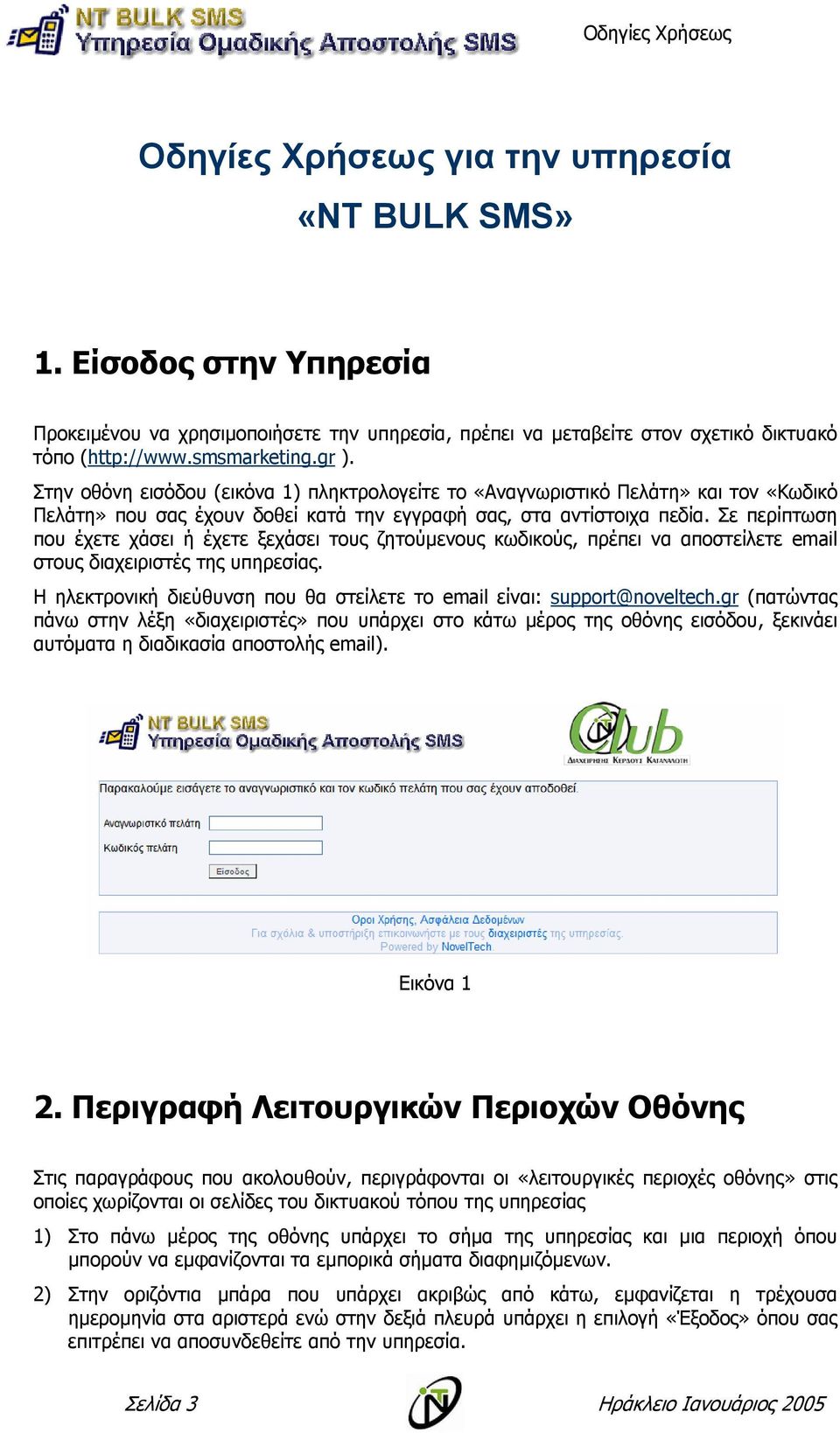 Σε περίπτωση που έχετε χάσει ή έχετε ξεχάσει τους ζητούµενους κωδικούς, πρέπει να αποστείλετε email στους διαχειριστές της υπηρεσίας.