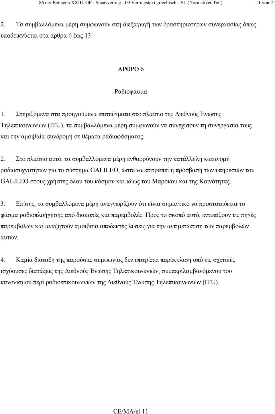 Στηριζόµενα στα προηγούµενα επιτεύγµατα στο πλαίσιο της ιεθνούς Ένωσης Τηλεπικοινωνιών (ITU), τα συµβαλλόµενα µέρη συµφωνούν να συνεχίσουν τη συνεργασία τους και την αµοιβαία συνδροµή σε θέµατα