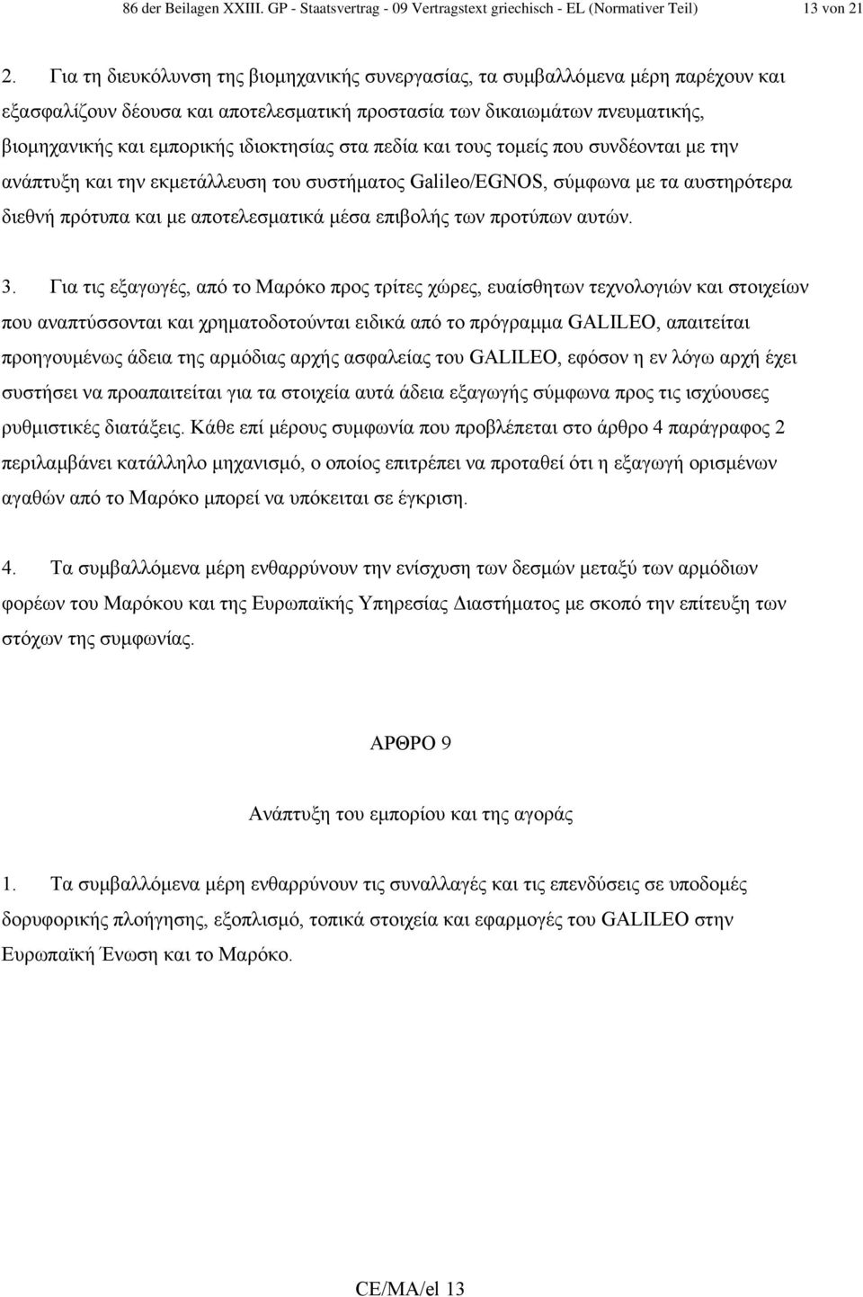 στα πεδία και τους τοµείς που συνδέονται µε την ανάπτυξη και την εκµετάλλευση του συστήµατος Galileo/EGNOS, σύµφωνα µε τα αυστηρότερα διεθνή πρότυπα και µε αποτελεσµατικά µέσα επιβολής των προτύπων