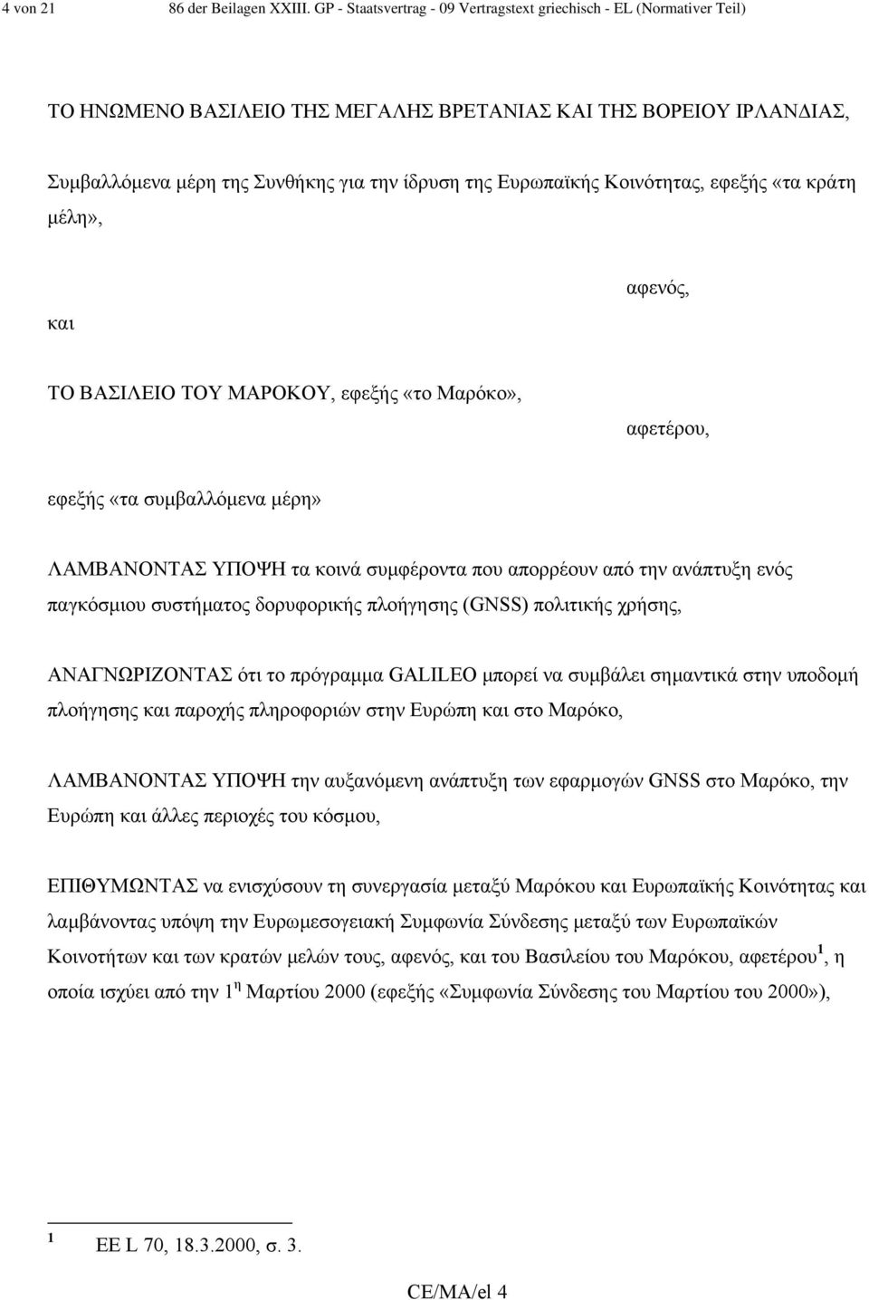 Ευρωπαϊκής Κοινότητας, εφεξής «τα κράτη µέλη», και αφενός, ΤΟ ΒΑΣΙΛΕΙΟ ΤΟΥ ΜΑΡΟΚΟΥ, εφεξής «το Μαρόκο», αφετέρου, εφεξής «τα συµβαλλόµενα µέρη» ΛΑΜΒΑΝΟΝΤΑΣ ΥΠΟΨΗ τα κοινά συµφέροντα που απορρέουν από