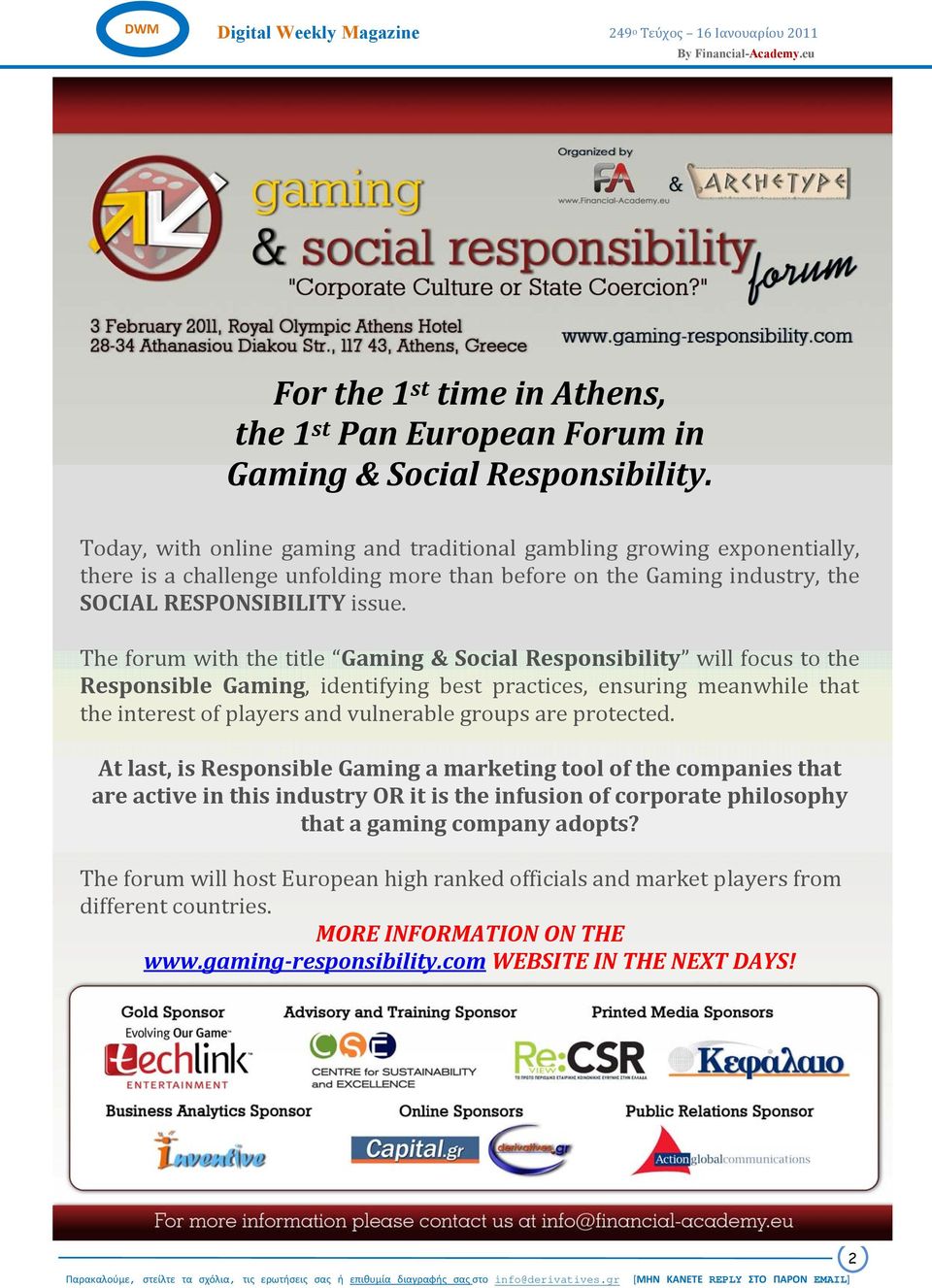 The forum with the title Gaming & Social Responsibility will focus to the Responsible Gaming, identifying best practices, ensuring meanwhile that the interest of players and vulnerable groups are