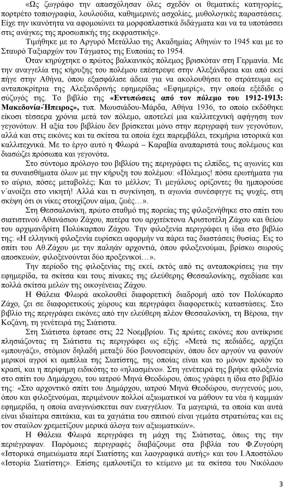 Τιμήθηκε με το Αργυρό Μετάλλιο της Ακαδημίας Αθηνών το 1945 και με το Σταυρό Ταξιαρχών του Τάγματος της Ευποιίας το 1954. Όταν κηρύχτηκε ο πρώτος βαλκανικός πόλεμος βρισκόταν στη Γερμανία.