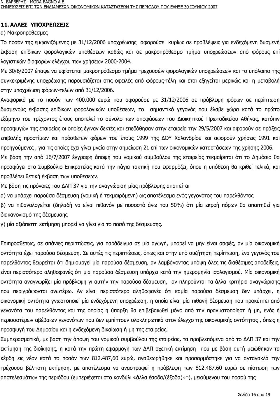 Με 30/6/2007 έπαψε να υφίσταται µακροπρόθεσµο τµήµα τρεχουσών φορολογικών υποχρεώσεων και το υπόλοιπο της συγκεκριµένης υποχρέωσης παρουσιάζεται στις οφειλές από φόρους-τέλη και έτσι εξηγείται