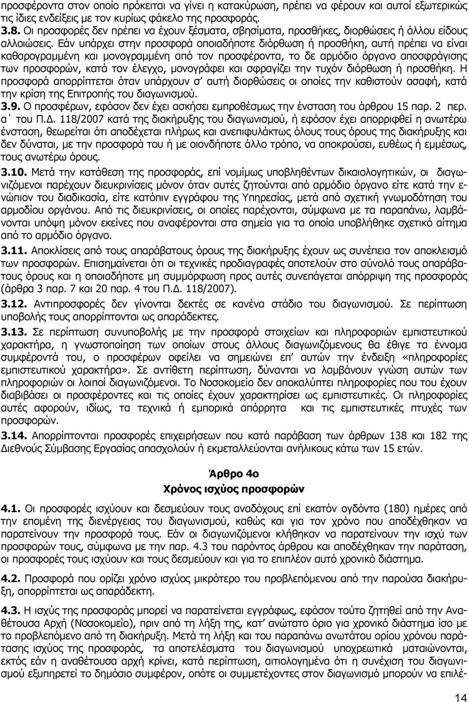 Εάν υπάρχει στην πρoσφoρά οποιαδήποτε διόρθωση ή προσθήκη, αυτή πρέπει να είναι καθαρογραμμένη και μovoγραμμέvη από τov προσφέροντα, το δε αρμόδιο όργανο αποσφράγισης των προσφορών, κατά τον έλεγχο,