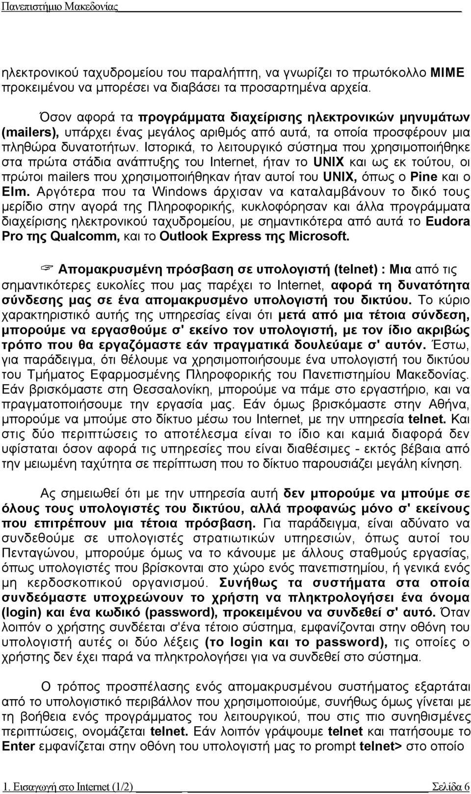 Ιστορικά, το λειτουργικό σύστηµα που χρησιµοποιήθηκε στα πρώτα στάδια ανάπτυξης του Internet, ήταν το UNIX και ως εκ τούτου, οι πρώτοι mailers που χρησιµοποιήθηκαν ήταν αυτοί του UNIX, όπως ο Pine