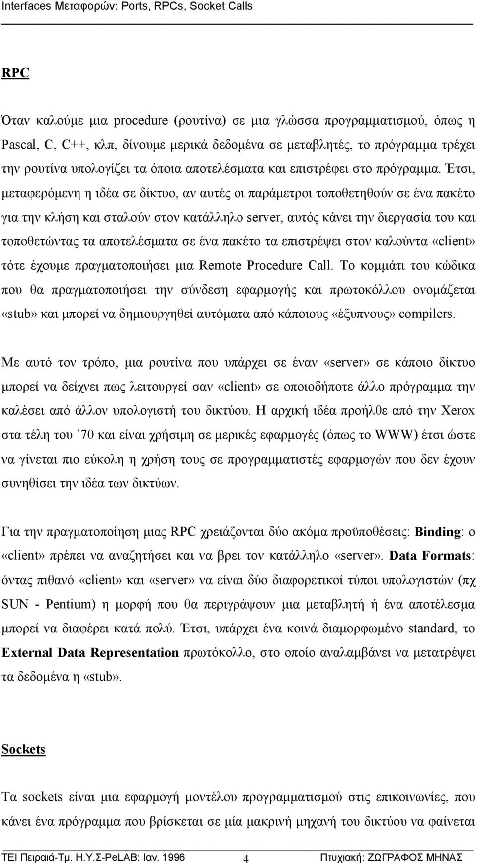 Έτσι, μεταφερόμενη η ιδέα σε δίκτυο, αν αυτές οι παράμετροι τοποθετηθούν σε ένα πακέτο για την κλήση και σταλούν στον κατάλληλο server, αυτός κάνει την διεργασία του και τοποθετώντας τα αποτελέσματα