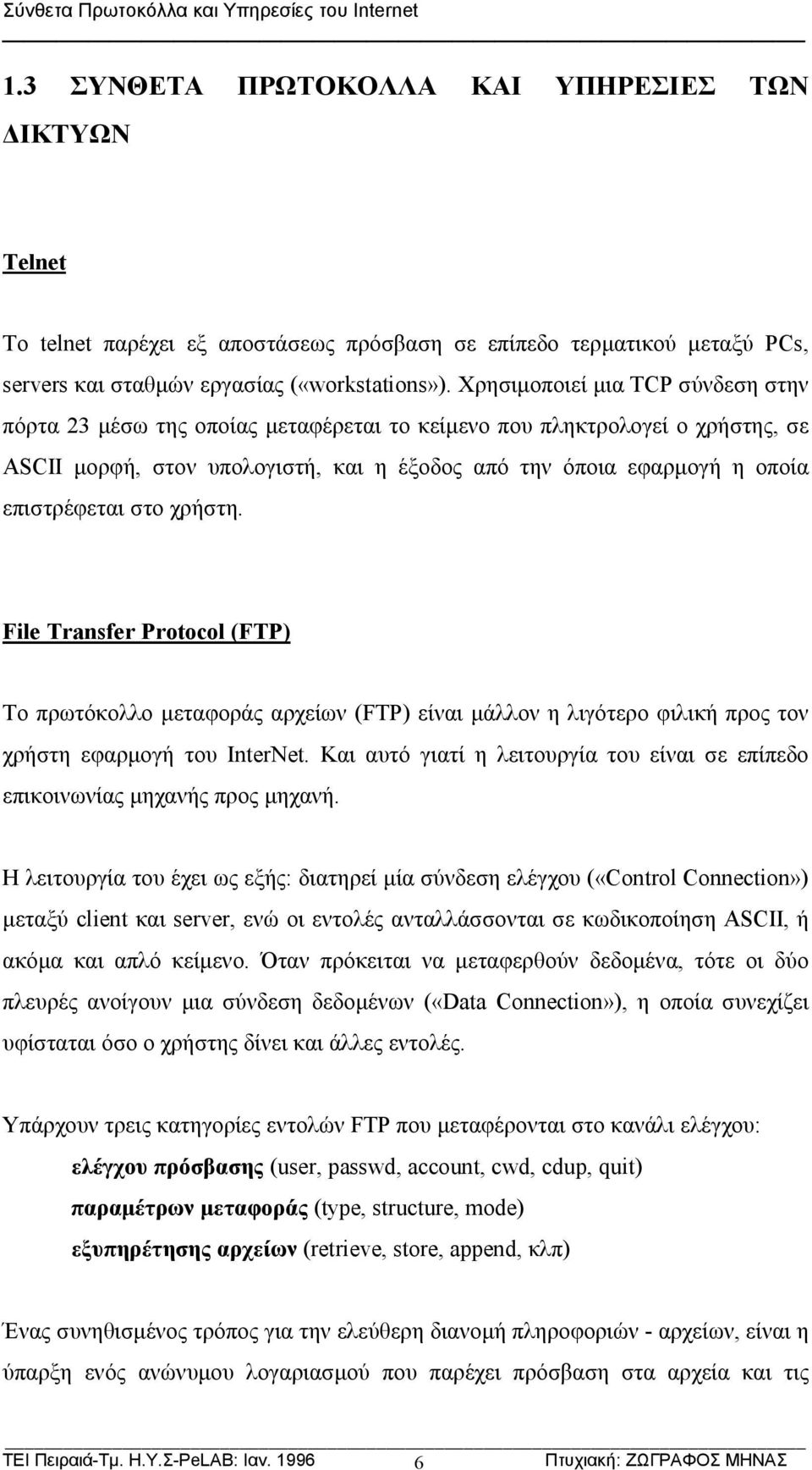 Χρησιμοποιεί μια TCP σύνδεση στην πόρτα 23 μέσω της οποίας μεταφέρεται το κείμενο που πληκτρολογεί ο χρήστης, σε ASCII μορφή, στον υπολογιστή, και η έξοδος από την όποια εφαρμογή η οποία επιστρέφεται