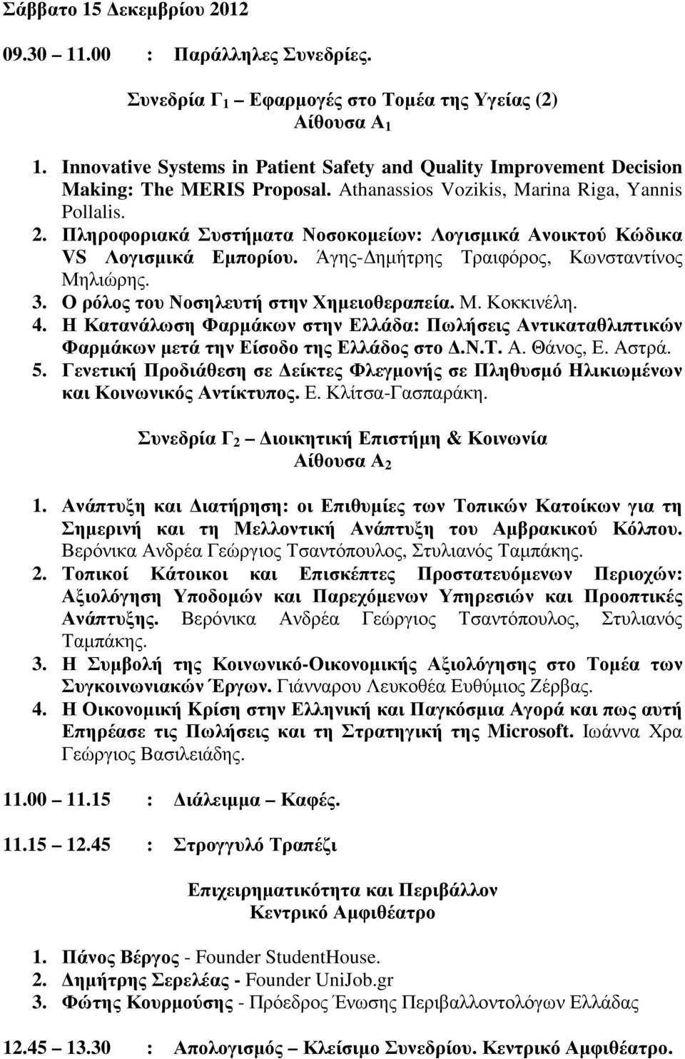 Πληροφοριακά Συστήµατα Νοσοκοµείων: Λογισµικά Ανοικτού Κώδικα VS Λογισµικά Εµπορίου. Άγης- ηµήτρης Τραιφόρος, Κωνσταντίνος Μηλιώρης. 3. Ο ρόλος του Νοσηλευτή στην Χηµειοθεραπεία. Μ. Κοκκινέλη. 4.