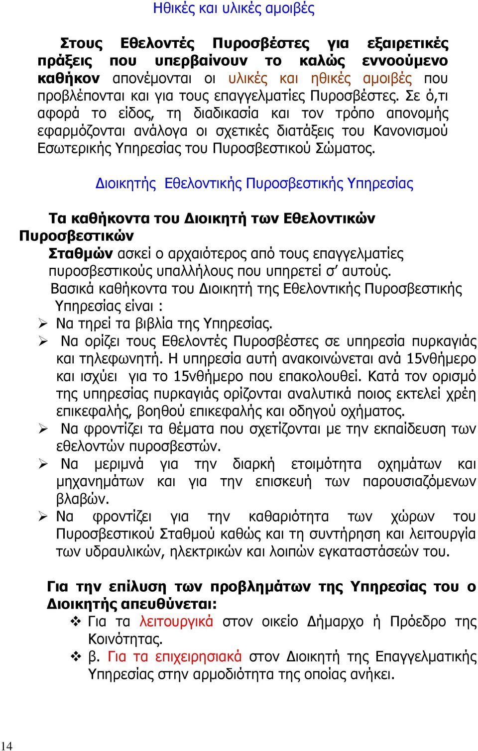 Διοικητής Εθελοντικής Πυροσβεστικής Υπηρεσίας Τα καθήκοντα του Διοικητή των Εθελοντικών Πυροσβεστικών Σταθμών ασκεί ο αρχαιότερος από τους επαγγελματίες πυροσβεστικούς υπαλλήλους που υπηρετεί σ