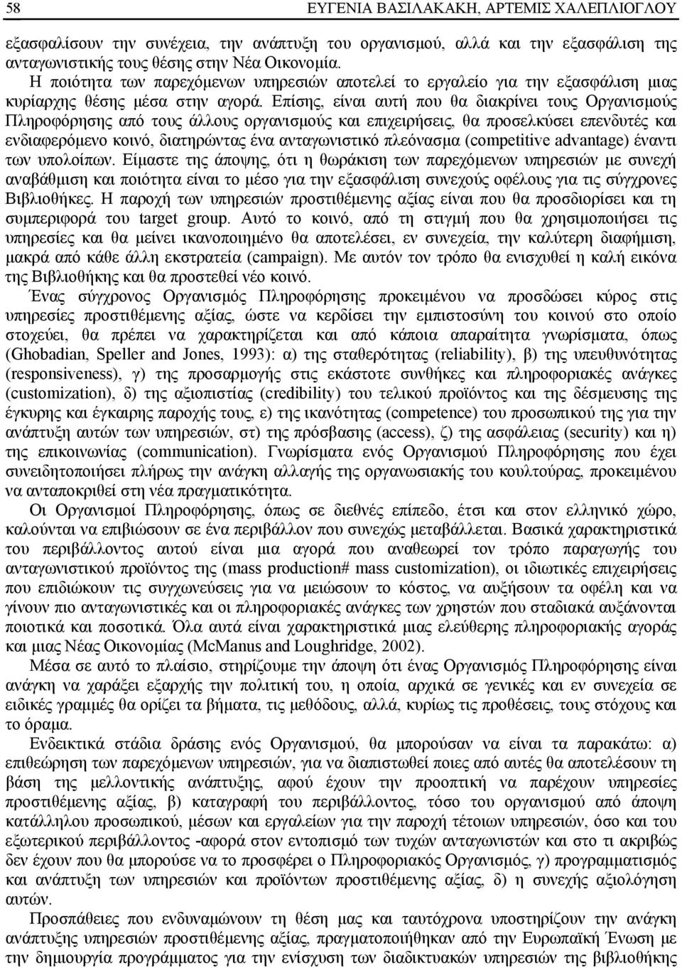 Επίσης, είναι αυτή που θα διακρίνει τους Οργανισμούς Πληροφόρησης από τους άλλους οργανισμούς και επιχειρήσεις, θα προσελκύσει επενδυτές και ενδιαφερόμενο κοινό, διατηρώντας ένα ανταγωνιστικό