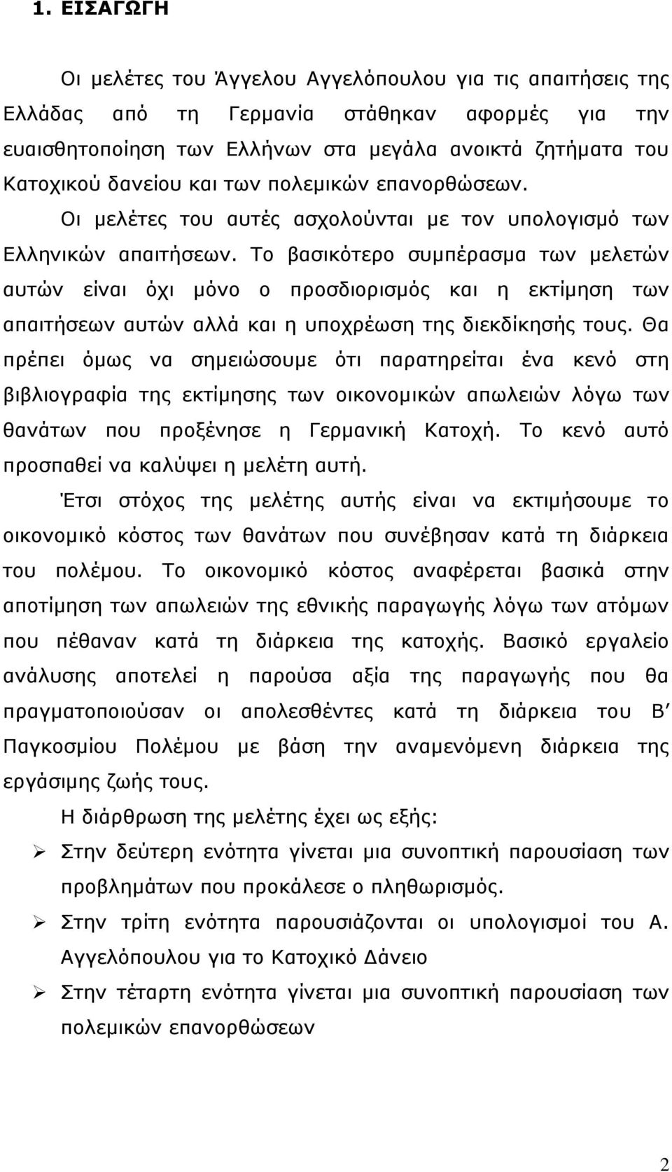 Το βασικότερο συμπέρασμα των μελετών αυτών είναι όχι μόνο ο προσδιορισμός και η εκτίμηση των απαιτήσεων αυτών αλλά και η υποχρέωση της διεκδίκησής τους.