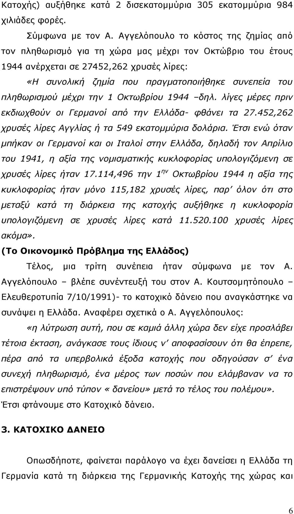 πληθωρισμού μέχρι την 1 Οκτωβρίου 1944 δηλ. λίγες μέρες πριν εκδιωχθούν οι Γερμανοί από την Ελλάδα- φθάνει τα 27.452,262 χρυσές λίρες Αγγλίας ή τα 549 εκατομμύρια δολάρια.