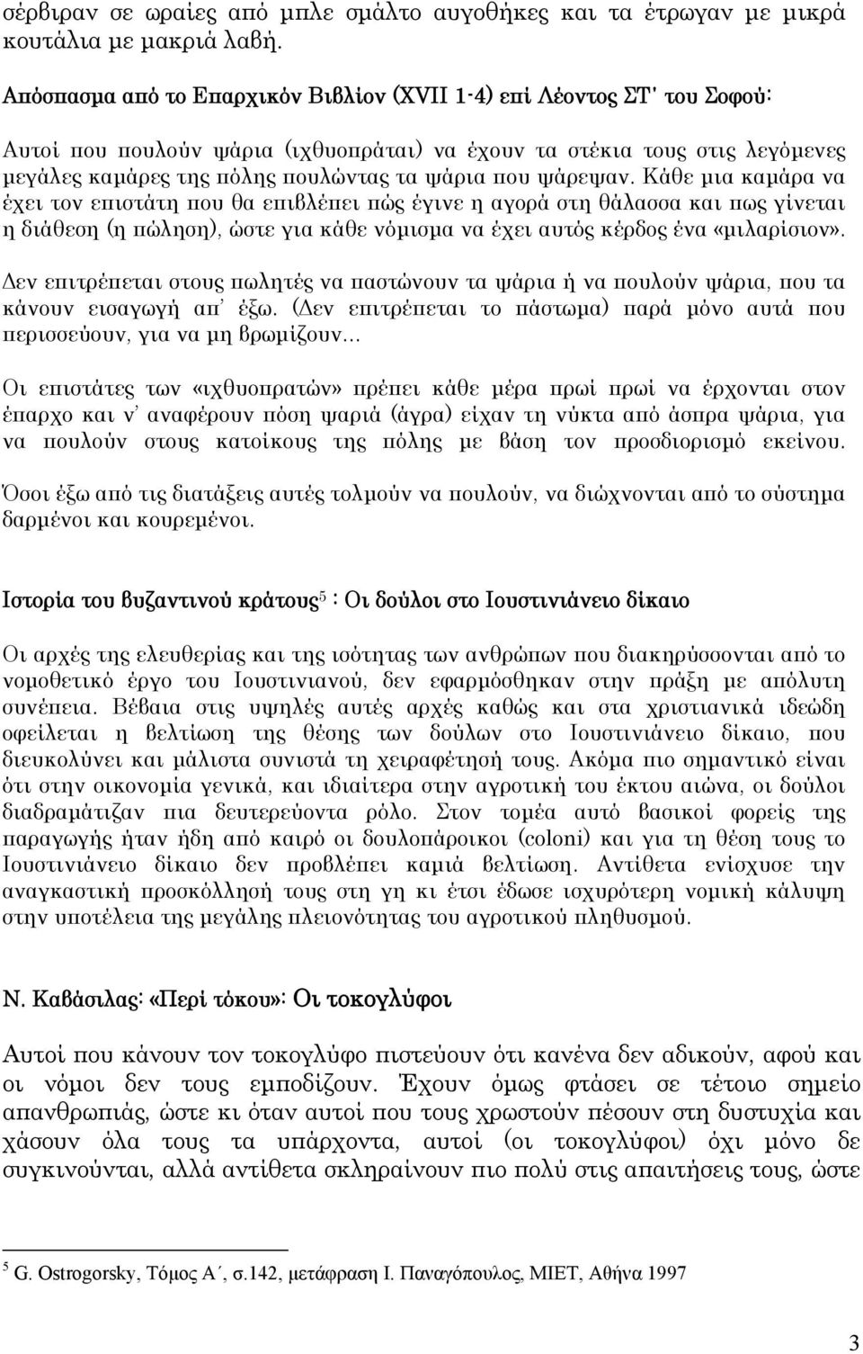 ψάρεψαν. Κάθε μια καμάρα να έχει τον επιστάτη που θα επιβλέπει πώς έγινε η αγορά στη θάλασσα και πως γίνεται η διάθεση (η πώληση), ώστε για κάθε νόμισμα να έχει αυτός κέρδος ένα «μιλαρίσιον».