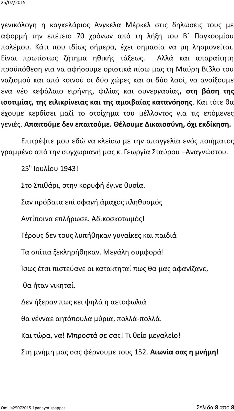 Αλλά και απαραίτητη προϋπόθεση για να αφήσουμε οριστικά πίσω μας τη Μαύρη Βίβλο του ναζισμού και από κοινού οι δύο χώρες και οι δύο λαοί, να ανοίξουμε ένα νέο κεφάλαιο ειρήνης, φιλίας και