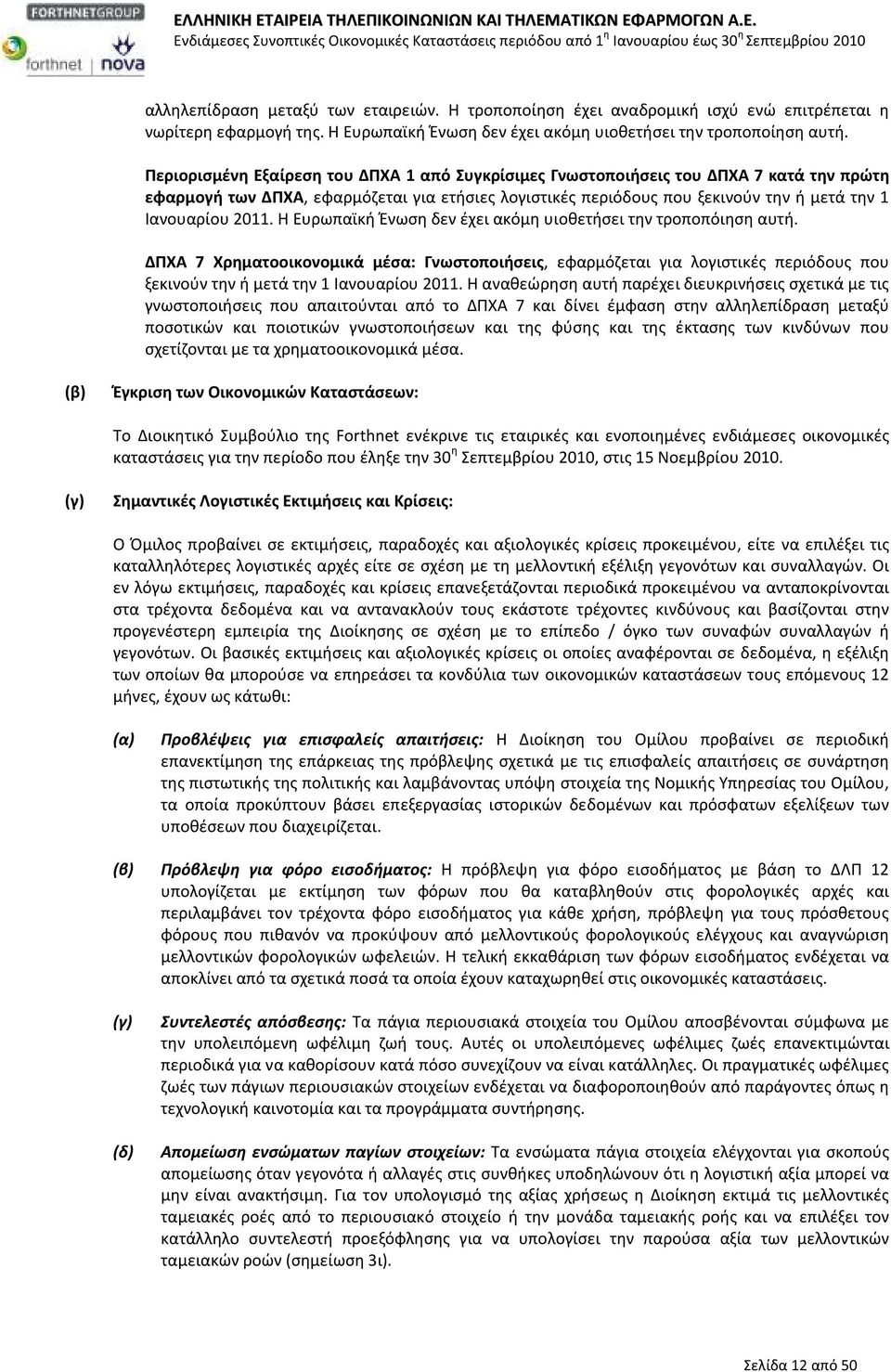 Η Ευρωπαϊκή Ένωση δεν έχει ακόμη υιοθετήσει την τροποπόιηση αυτή. ΔΠΧΑ 7 Χρηματοοικονομικά μέσα: Γνωστοποιήσεις, εφαρμόζεται για λογιστικές περιόδους που ξεκινούν την ή μετά την 1 Ιανουαρίου 2011.