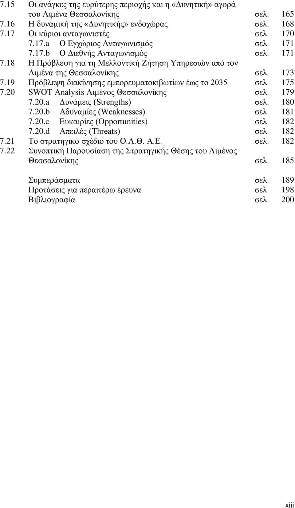 175 7.20 SWOT Analysis Ληκέλνο Θεζζαινλίθεο ζει. 179 7.20.a Γπλάκεηο (Strengths) ζει. 180 7.20.b Αδπλακίεο (Weaknesses) ζει. 181 7.20.c Δπθαηξίεο (Opportunities) ζει. 182 7.20.d Απεηιέο (Threats) ζει.