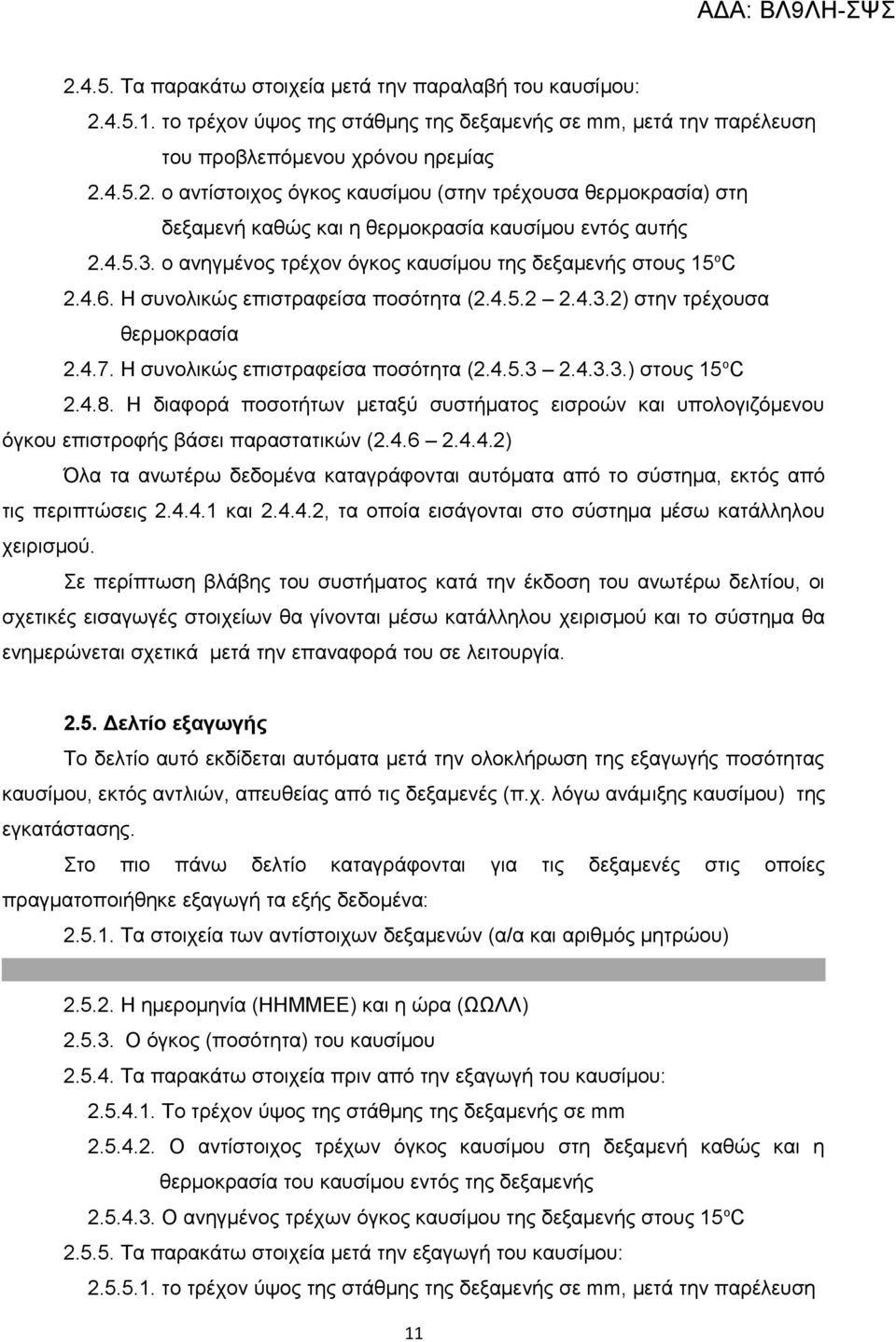 4.3.3.) στους 15 ο C 2.4.8. Η διαφορά ποσοτήτων μεταξύ συστήματος εισροών και υπολογιζόμενου όγκου επιστροφής βάσει παραστατικών (2.4.6 2.4.4.2) Όλα τα ανωτέρω δεδομένα καταγράφονται αυτόματα από το σύστημα, εκτός από τις περιπτώσεις 2.