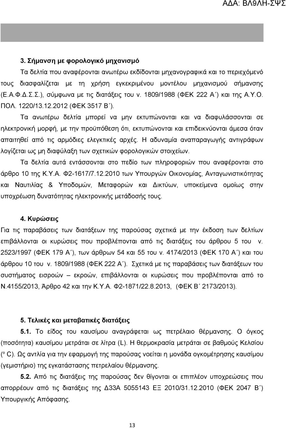 Τα ανωτέρω δελτία μπορεί να μην εκτυπώνονται και να διαφυλάσσονται σε ηλεκτρονική μορφή, με την προϋπόθεση ότι, εκτυπώνονται και επιδεικνύονται άμεσα όταν απαιτηθεί από τις αρμόδιες ελεγκτικές αρχές.