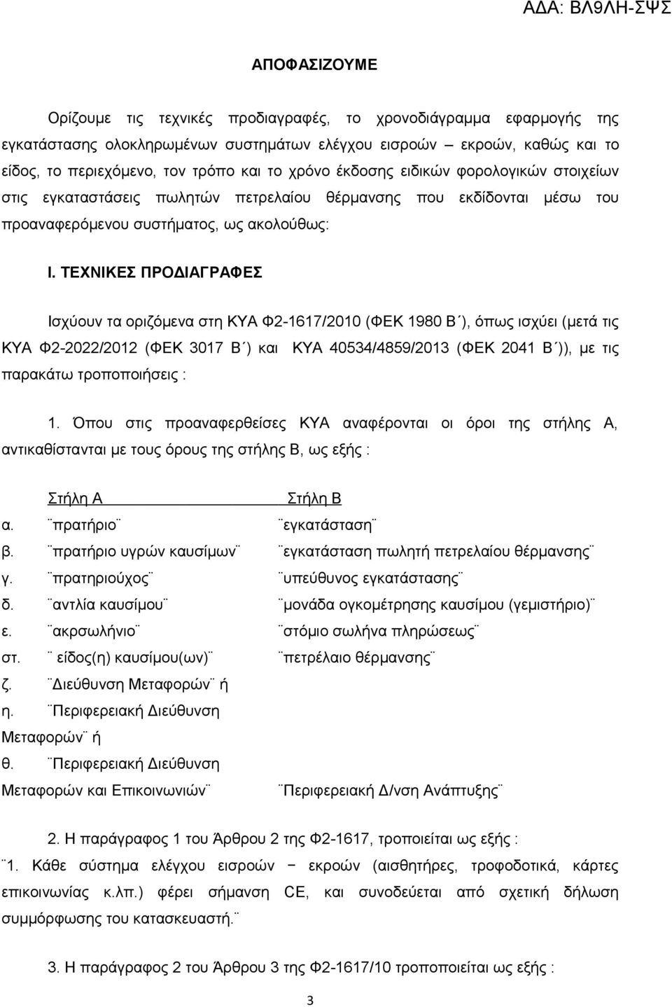 ΤΕΧΝΙΚΕΣ ΠΡΟΔΙΑΓΡΑΦΕΣ Ισχύουν τα οριζόμενα στη ΚΥΑ Φ2-1617/2010 (ΦΕΚ 1980 Β ), όπως ισχύει (μετά τις ΚΥΑ Φ2-2022/2012 (ΦΕΚ 3017 Β ) και ΚΥΑ 40534/4859/2013 (ΦΕΚ 2041 Β )), με τις παρακάτω