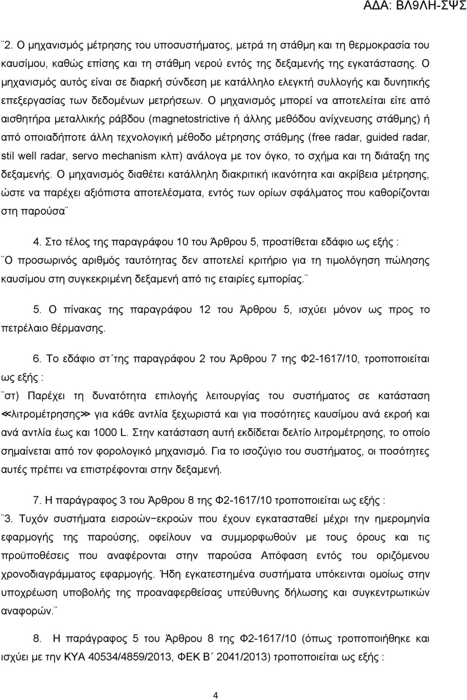 Ο μηχανισμός μπορεί να αποτελείται είτε από αισθητήρα μεταλλικής ράβδου (magnetostrictive ή άλλης μεθόδου ανίχνευσης στάθμης) ή από οποιαδήποτε άλλη τεχνολογική μέθοδο μέτρησης στάθμης (free radar,