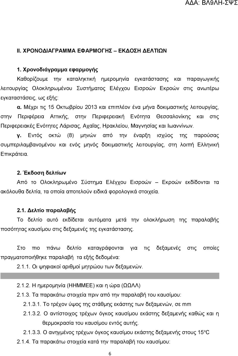 Μέχρι τις 15 Οκτωβρίου 2013 και επιπλέον ένα μήνα δοκιμαστικής λειτουργίας, στην Περιφέρεια Αττικής, στην Περιφερειακή Ενότητα Θεσσαλονίκης και στις Περιφερειακές Ενότητες Λάρισας, Αχαΐας, Ηρακλείου,