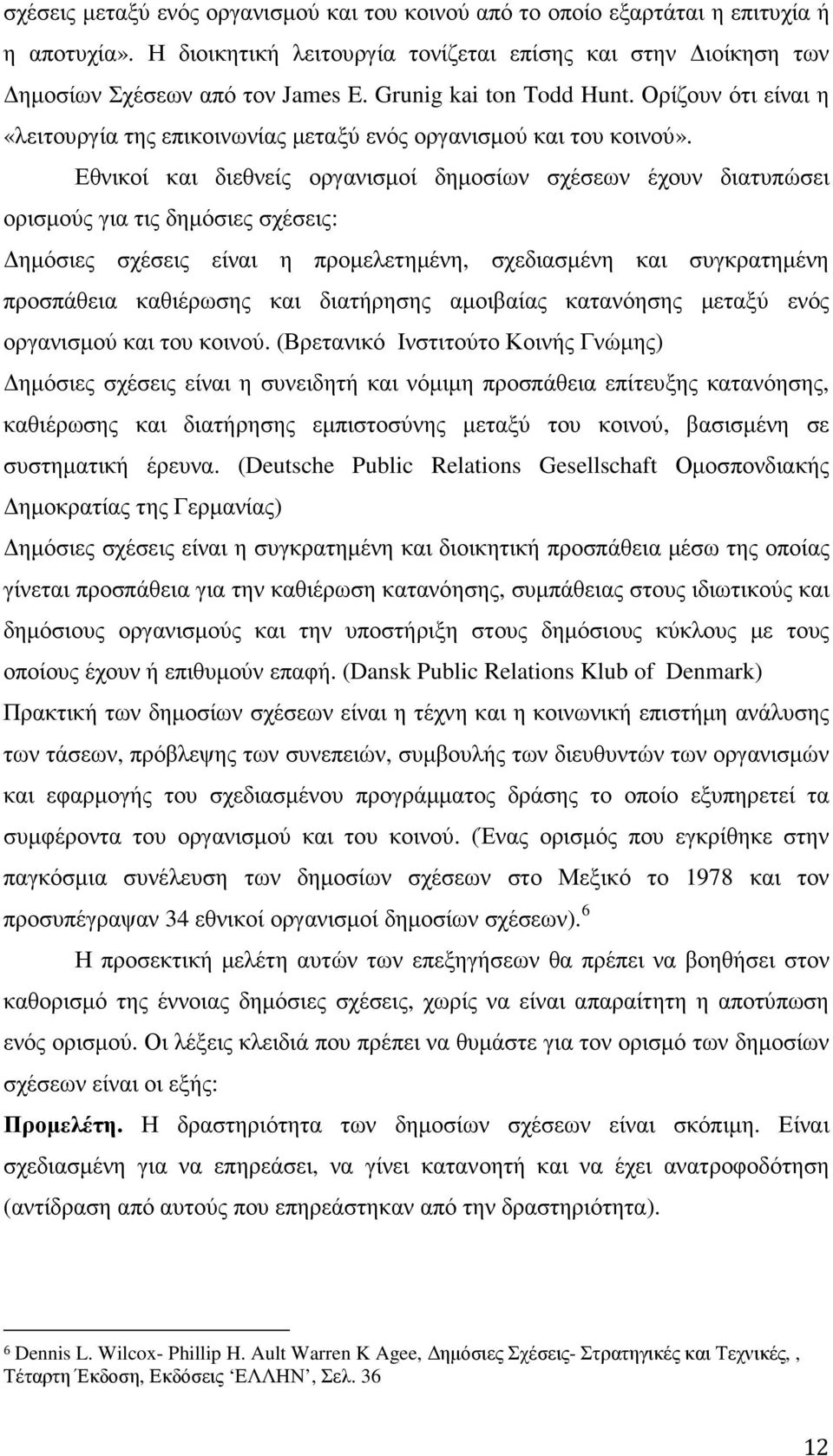 Εθνικοί και διεθνείς οργανισµοί δηµοσίων σχέσεων έχουν διατυπώσει ορισµούς για τις δηµόσιες σχέσεις: ηµόσιες σχέσεις είναι η προµελετηµένη, σχεδιασµένη και συγκρατηµένη προσπάθεια καθιέρωσης και