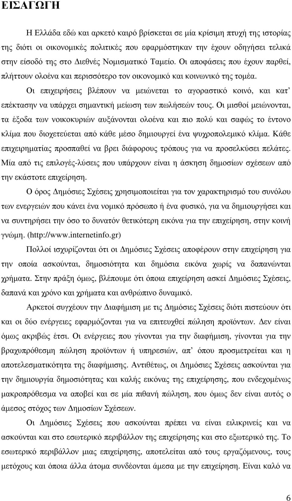 Οι επιχειρήσεις βλέπουν να µειώνεται το αγοραστικό κοινό, και κατ επέκτασην να υπάρχει σηµαντική µείωση των πωλήσεών τους.