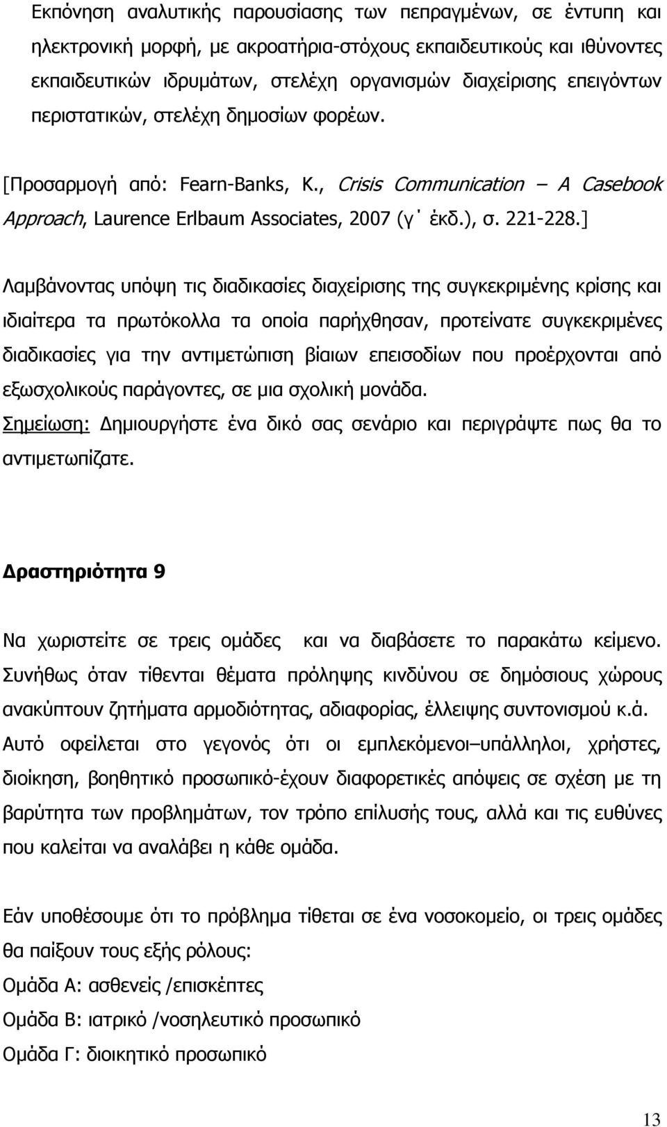 ] Λαμβάνοντας υπόψη τις διαδικασίες διαχείρισης της συγκεκριμένης κρίσης και ιδιαίτερα τα πρωτόκολλα τα οποία παρήχθησαν, προτείνατε συγκεκριμένες διαδικασίες για την αντιμετώπιση βίαιων επεισοδίων