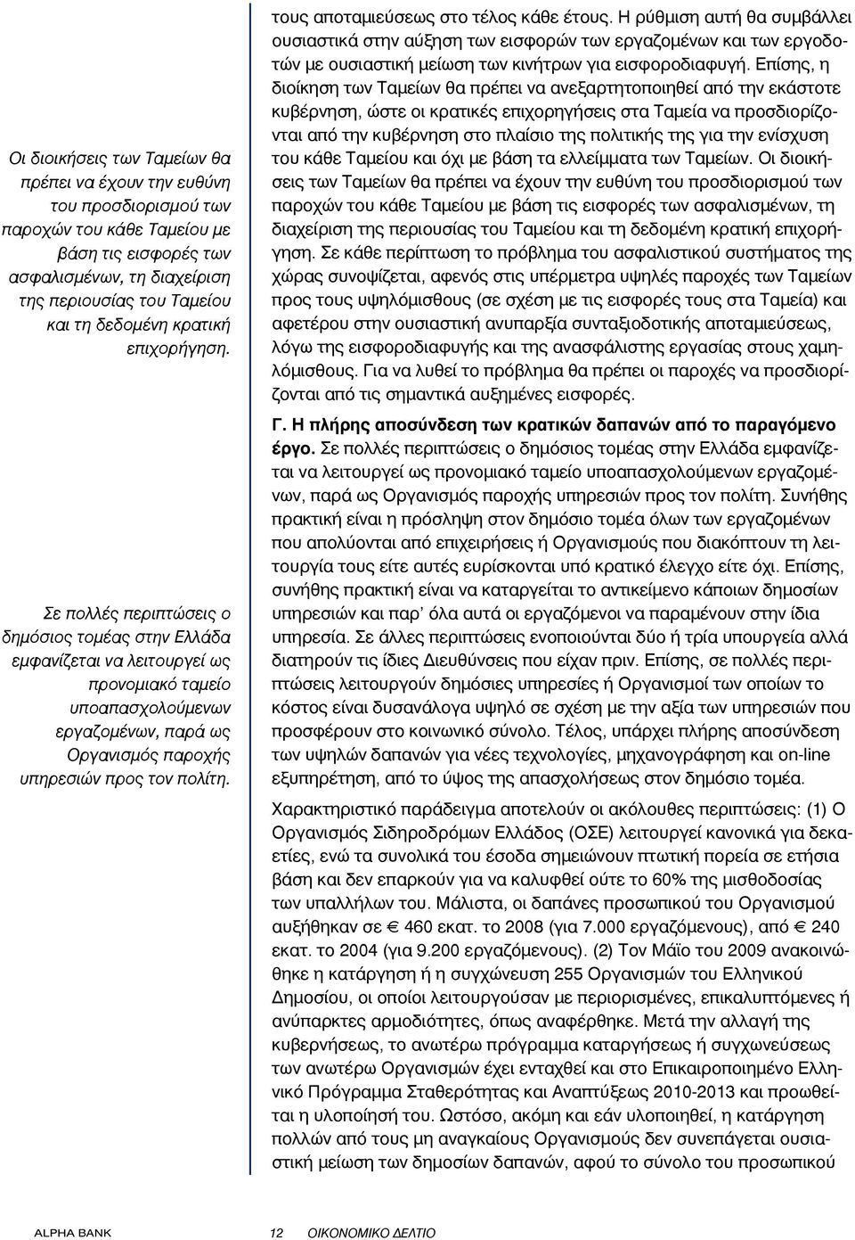 Σε πολλές περιπτώσεις ο δημόσιος τομέας στην Ελλάδα εμφανίζεται να λειτουργεί ως προνομιακό ταμείο υποαπασχολούμενων εργαζομένων, παρά ως Οργανισμός παροχής υπηρεσιών προς τον πολίτη.