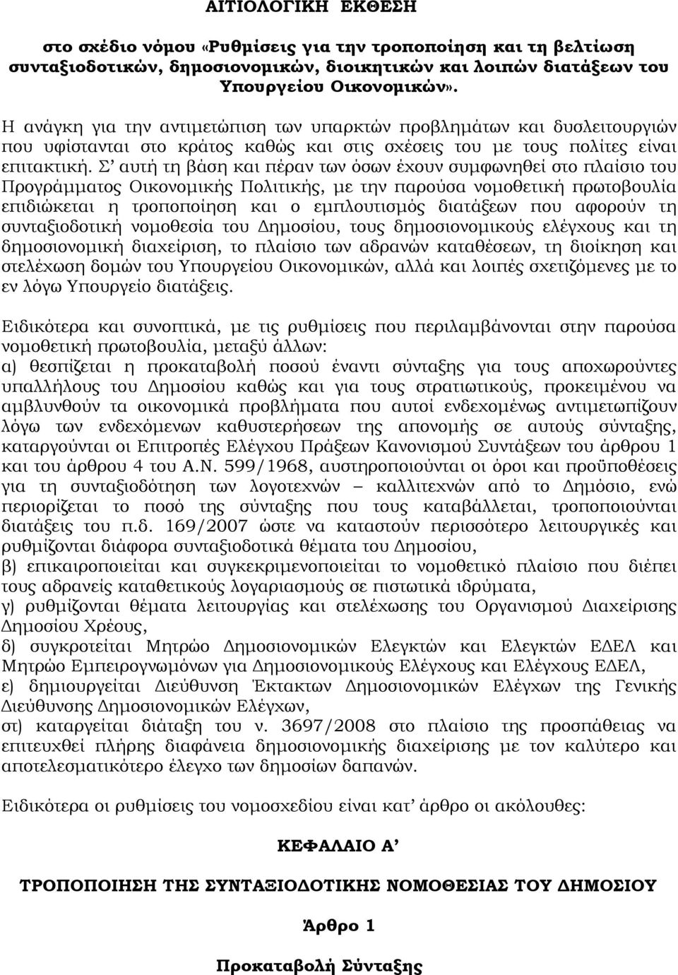 Σ αυτή τη βάση και πέραν των όσων έχουν συμφωνηθεί στο πλαίσιο του Προγράμματος Οικονομικής Πολιτικής, με την παρούσα νομοθετική πρωτοβουλία επιδιώκεται η τροποποίηση και ο εμπλουτισμός διατάξεων που