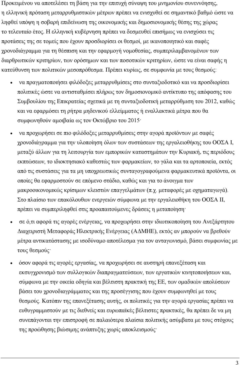 Η ελληνική κυβέρνηση πρέπει να δεσμευθεί επισήμως να ενισχύσει τις προτάσεις της σε τομείς που έχουν προσδιορίσει οι θεσμοί, με ικανοποιητικό και σαφές χρονοδιάγραμμα για τη θέσπιση και την εφαρμογή