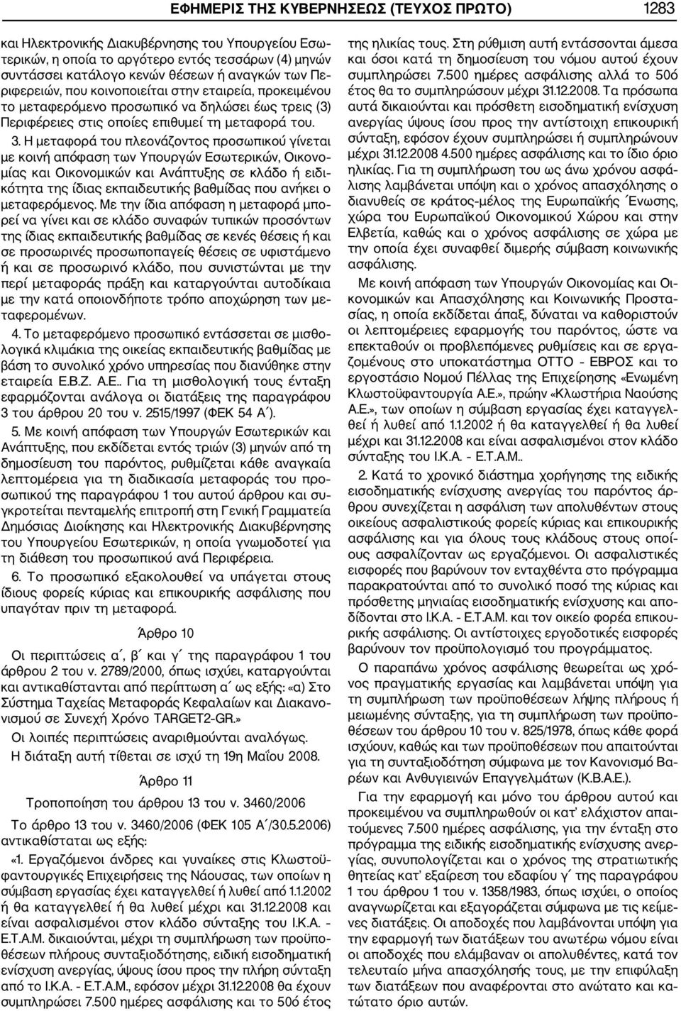 Η μεταφορά του πλεονάζοντος προσωπικού γίνεται με κοινή απόφαση των Υπουργών Εσωτερικών, Οικονο μίας και Οικονομικών και Ανάπτυξης σε κλάδο ή ειδι κότητα της ίδιας εκπαιδευτικής βαθμίδας που ανήκει ο