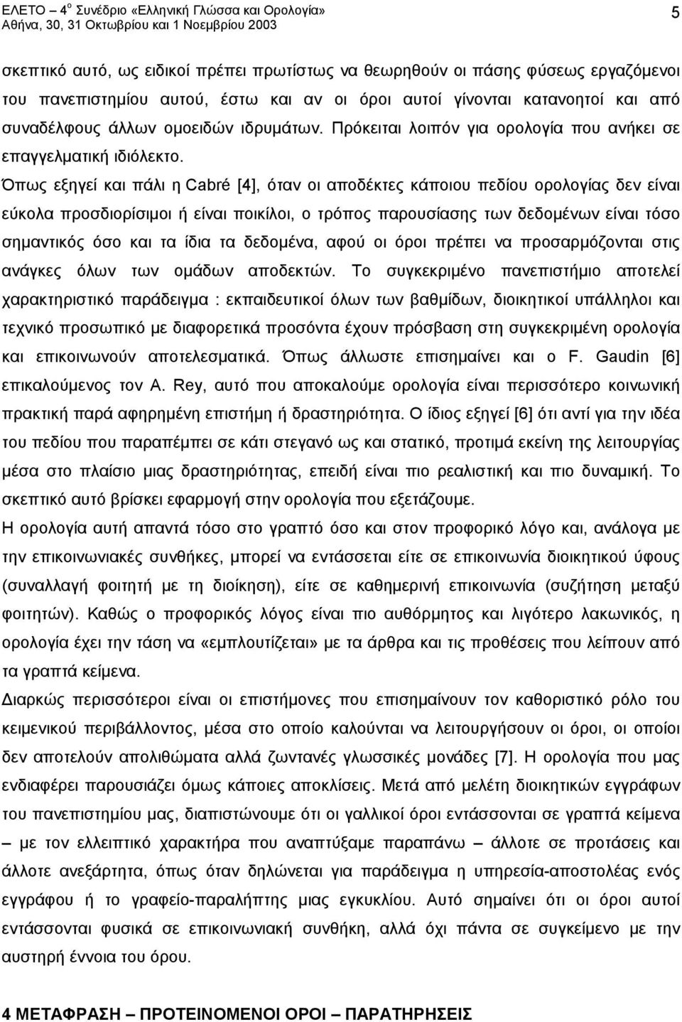 Όπως εξηγεί και πάλι η Cabré [4], όταν οι αποδέκτες κάποιου πεδίου ορολογίας δεν είναι εύκολα προσδιορίσιμοι ή είναι ποικίλοι, ο τρόπος παρουσίασης των δεδομένων είναι τόσο σημαντικός όσο και τα ίδια