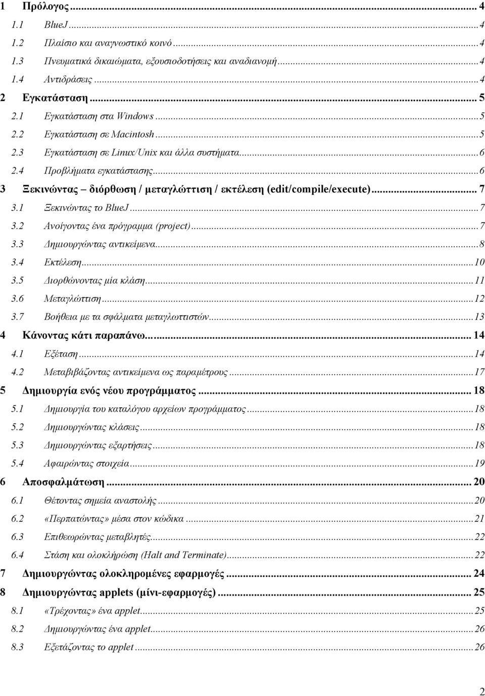 1 Ξεκινώντας το BlueJ...7 3.2 Ανοίγοντας ένα πρόγραµµα (project)...7 3.3 ηµιουργώντας αντικείµενα...8 3.4 Εκτέλεση...10 3.5 ιορθώνοντας µία κλάση...11 3.6 Μεταγλώττιση...12 3.