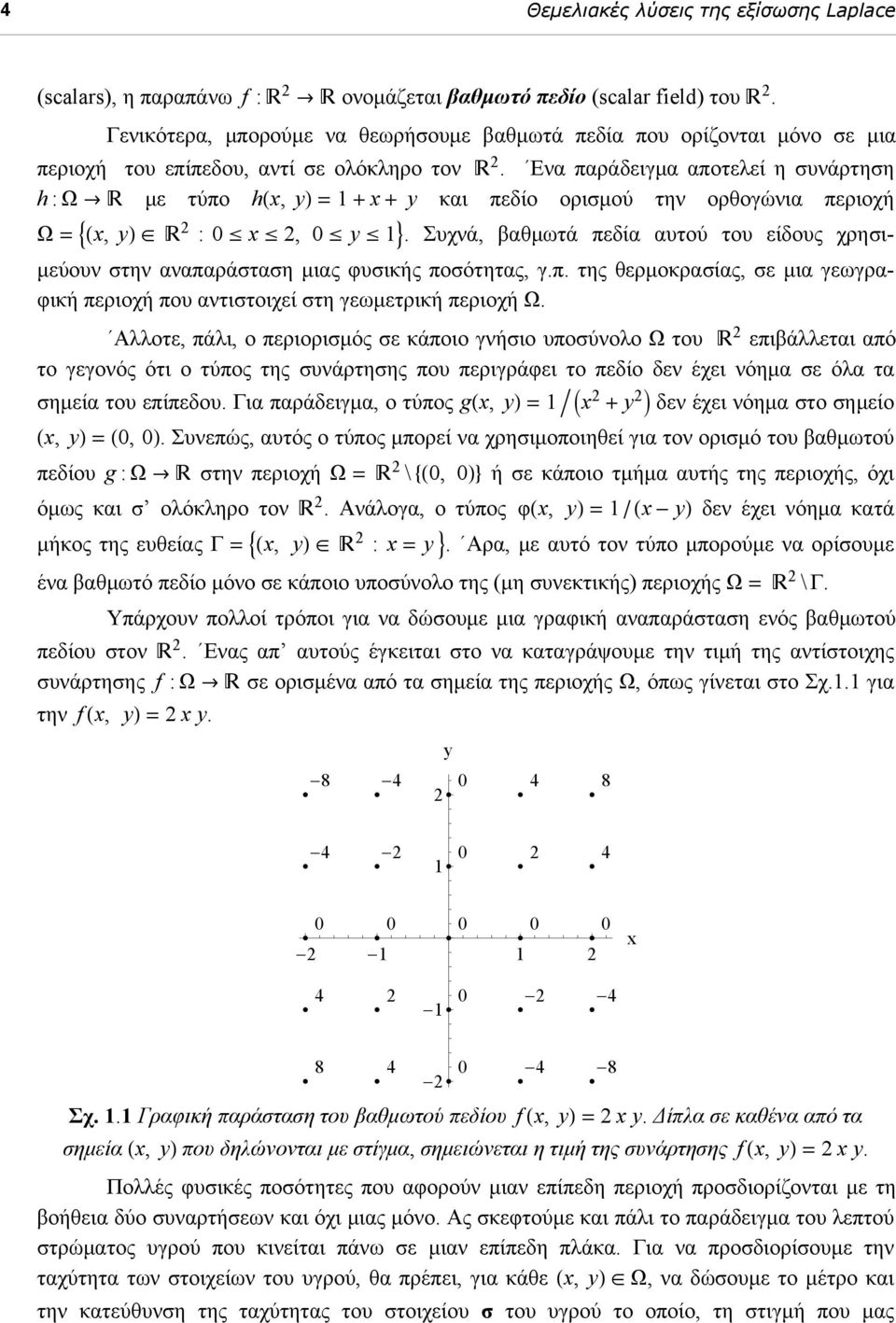 Ενα παράδειγμα αποτελεί η συνάρτηση h : Ω Ø με τύπο hhx, yl = + x + y και πεδίο ορισμού την ορθογώνια περιοχή Ω = 9Hx, yl œ 2 :0 x 2, 0 y =.