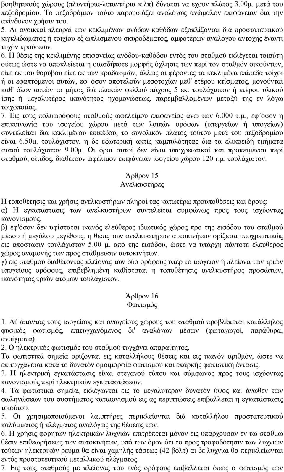 Η θέσις της κεκλιμένης επιφανείας ανόδου-καθόδου εντός του σταθμού εκλέγεται τοιαύτη ούτως ώστε να αποκλείεται η οιασδήποτε μορφής όχλησις των περί τον σταθμόν οικούντων, είτε εκ του θορύβου είτε εκ