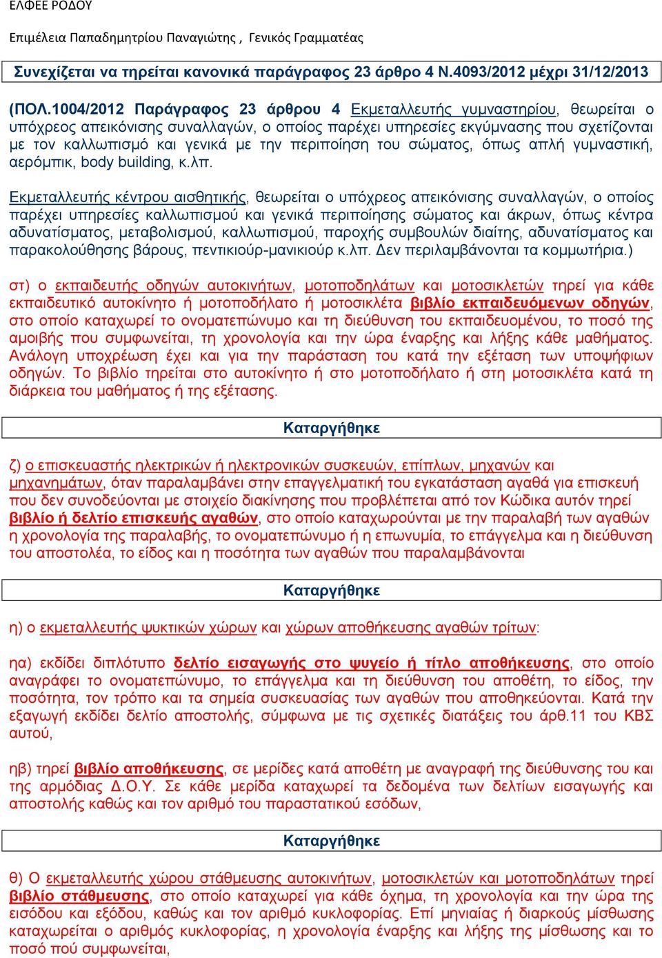 Εκμεταλλευτής κέντρου αισθητικής, θεωρείται ο υπόχρεος απεικόνισης συναλλαγών, ο οποίος παρέχει υπηρεσίες καλλωπισμού και γενικά περιποίησης σώματος και άκρων, όπως κέντρα αδυνατίσματος,