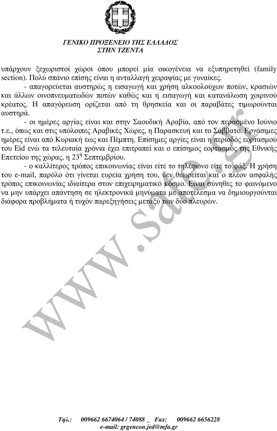 Η απαγόρευση ορίζεται από τη θρησκεία και οι παραβάτες τιµωρούνται αυστηρά. - οι ηµέρες αργίας είναι και στην Σαουδική Αραβία, από τον περασµένο Ιούνιο τ.ε., όπως και στις υπόλοιπες Αραβικές Χώρες, η Παρασκευή και το Σάββατο.