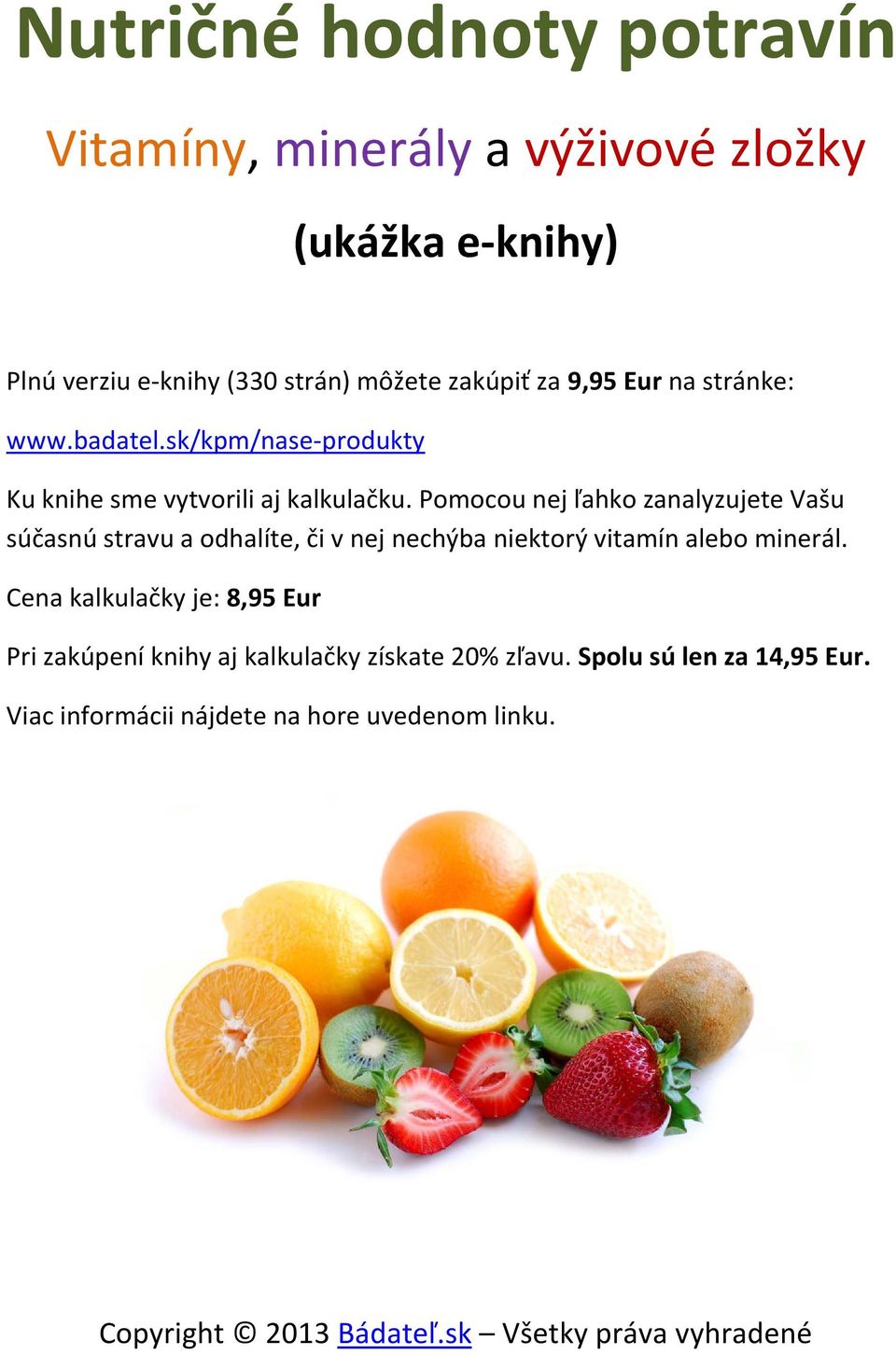 Pomocou nej ľahko zanalyzujete Vašu súčasnú stravu a odhalíte, či v nej nechýba niektorý vitamín alebo minerál.