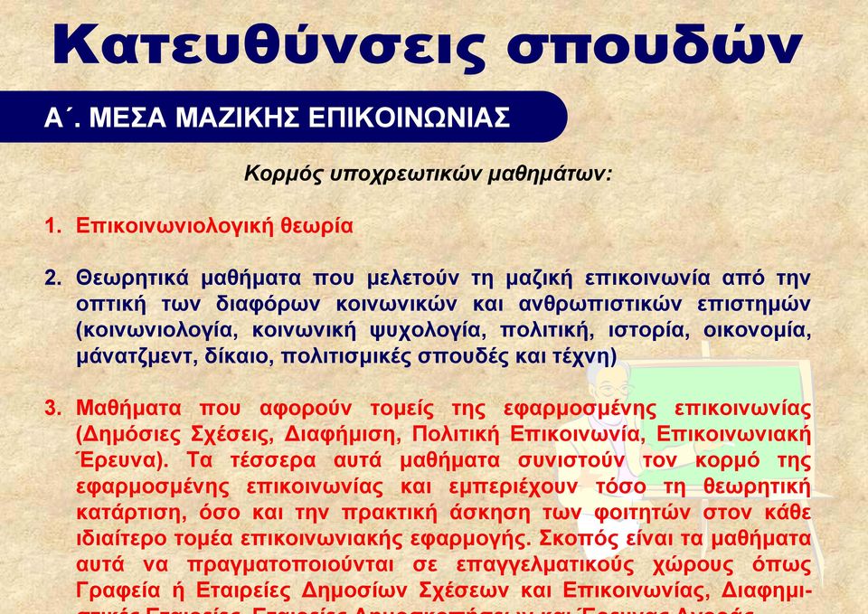 δίκαιο, πολιτισμικές σπουδές και τέχνη) 3. Μαθήματα που αφορούν τομείς της εφαρμοσμένης επικοινωνίας (Δημόσιες Σχέσεις, Διαφήμιση, Πολιτική Επικοινωνία, Επικοινωνιακή Έρευνα).